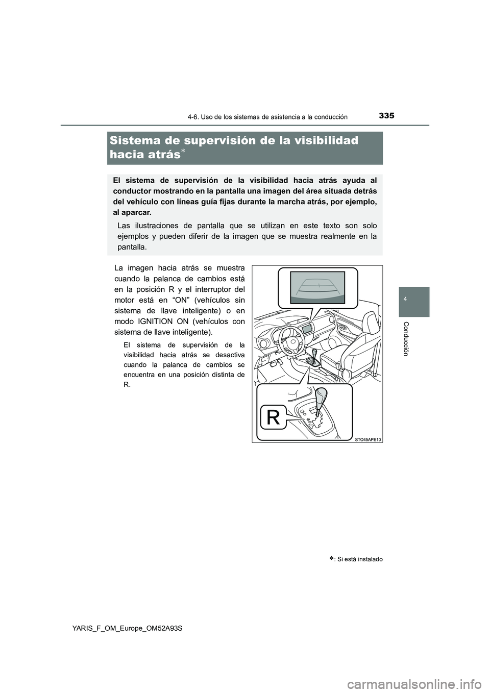 TOYOTA YARIS HATCHBACK 2019 Manual del propietario (in Spanish) 335
4
4-6. Uso de los sistemas de asistencia a la conducción
Conducción
YARIS_F_OM_Europe_OM52A93S
Sistema de supervisión de la visibilidad
hacia atrás
La imagen hacia atrás se muestra
cuan TOYOTA YARIS HATCHBACK 2019 Manual del propietario (in Spanish) 335
4
4-6. Uso de los sistemas de asistencia a la conducción
Conducción
YARIS_F_OM_Europe_OM52A93S
Sistema de supervisión de la visibilidad
hacia atrás
La imagen hacia atrás se muestra
cuan