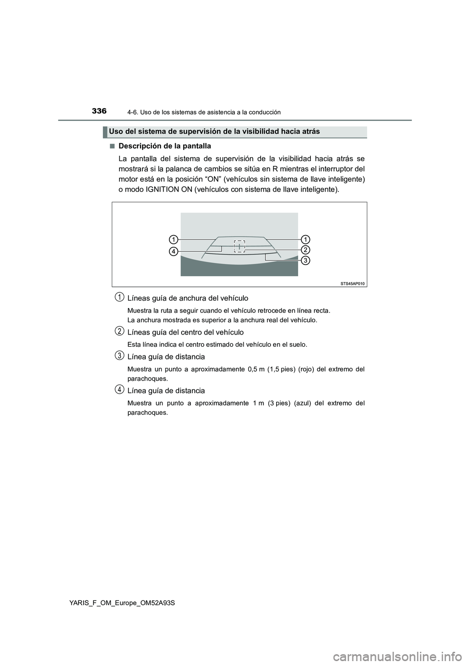 TOYOTA YARIS HATCHBACK 2019 Manual del propietario (in Spanish) 3364-6. Uso de los sistemas de asistencia a la conducción
YARIS_F_OM_Europe_OM52A93S■
Descripción de la pantalla
La pantalla del sistema de supervisión de la visibilidad hacia atrás se
mostrará TOYOTA YARIS HATCHBACK 2019 Manual del propietario (in Spanish) 3364-6. Uso de los sistemas de asistencia a la conducción
YARIS_F_OM_Europe_OM52A93S■
Descripción de la pantalla
La pantalla del sistema de supervisión de la visibilidad hacia atrás se
mostrará