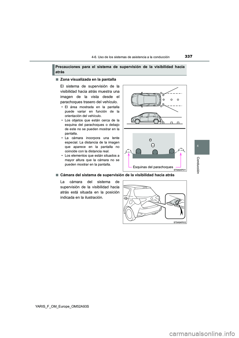 TOYOTA YARIS HATCHBACK 2019 Manual del propietario (in Spanish) 3374-6. Uso de los sistemas de asistencia a la conducción
4
Conducción
YARIS_F_OM_Europe_OM52A93S
■Zona visualizada en la pantalla
El sistema de supervisión de la
visibilidad hacia atrás mues TOYOTA YARIS HATCHBACK 2019 Manual del propietario (in Spanish) 3374-6. Uso de los sistemas de asistencia a la conducción
4
Conducción
YARIS_F_OM_Europe_OM52A93S
■Zona visualizada en la pantalla
El sistema de supervisión de la
visibilidad hacia atrás mues