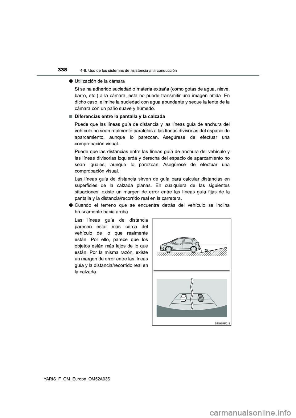 TOYOTA YARIS HATCHBACK 2019 Manual del propietario (in Spanish) 3384-6. Uso de los sistemas de asistencia a la conducción
YARIS_F_OM_Europe_OM52A93S
●Utilización de la cámara
Si se ha adherido suciedad o materia extraña (como gotas de agua, nieve,
barro, e TOYOTA YARIS HATCHBACK 2019 Manual del propietario (in Spanish) 3384-6. Uso de los sistemas de asistencia a la conducción
YARIS_F_OM_Europe_OM52A93S
●Utilización de la cámara
Si se ha adherido suciedad o materia extraña (como gotas de agua, nieve,
barro, e