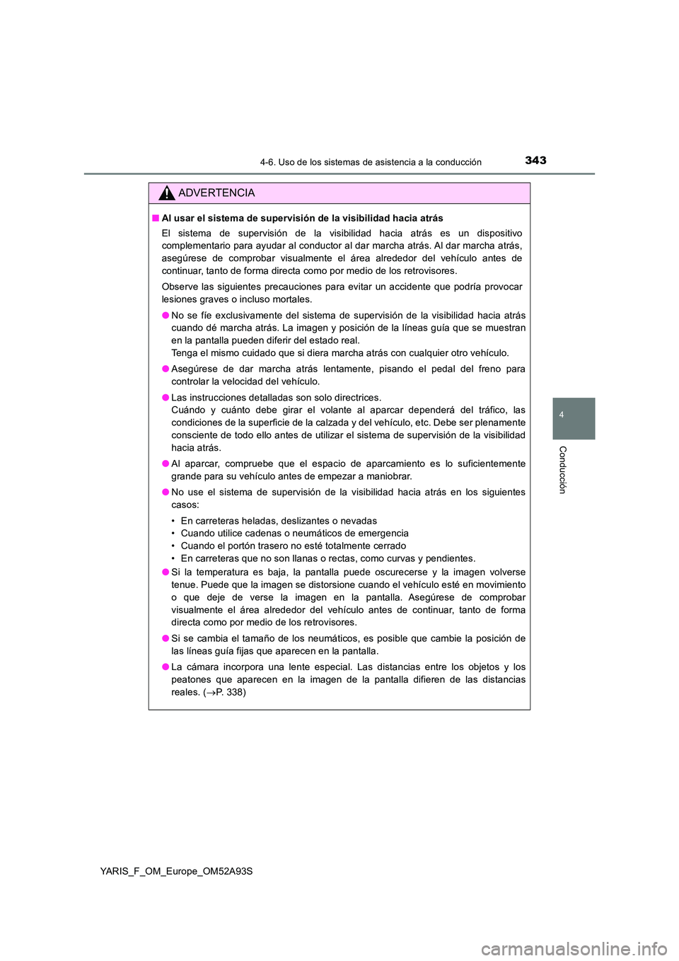 TOYOTA YARIS HATCHBACK 2019  Manual del propietario (in Spanish) 3434-6. Uso de los sistemas de asistencia a la conducción
4
Conducción
YARIS_F_OM_Europe_OM52A93S
ADVERTENCIA
■Al usar el sistema de supervisión de la visibilidad hacia atrás  
El sistema de sup