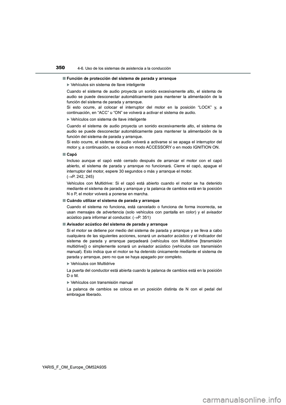 TOYOTA YARIS HATCHBACK 2019  Manual del propietario (in Spanish) 3504-6. Uso de los sistemas de asistencia a la conducción
YARIS_F_OM_Europe_OM52A93S■Función de protección del sistema de parada y arranque
Vehículos sin sistema de llave inteligente
Cuando e