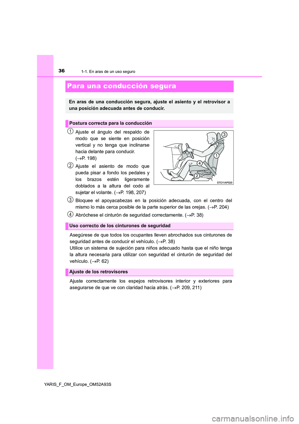 TOYOTA YARIS HATCHBACK 2019 Manual del propietario (in Spanish) 361-1. En aras de un uso seguro
YARIS_F_OM_Europe_OM52A93S
Para una conducción segura
Ajuste el ángulo del respaldo de
modo que se siente en posición
vertical y no tenga que inclinarse
hacia dela TOYOTA YARIS HATCHBACK 2019 Manual del propietario (in Spanish) 361-1. En aras de un uso seguro
YARIS_F_OM_Europe_OM52A93S
Para una conducción segura
Ajuste el ángulo del respaldo de
modo que se siente en posición
vertical y no tenga que inclinarse
hacia dela