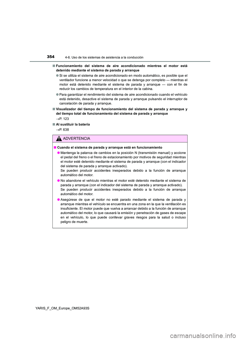 TOYOTA YARIS HATCHBACK 2019  Manual del propietario (in Spanish) 3544-6. Uso de los sistemas de asistencia a la conducción
YARIS_F_OM_Europe_OM52A93S 
■ Funcionamiento del sistema de aire acondicionado mientras el motor está 
detenido mediante el sistema de par