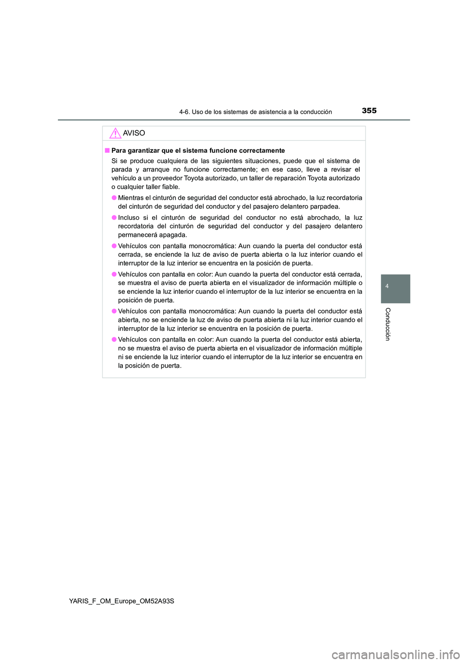 TOYOTA YARIS HATCHBACK 2019  Manual del propietario (in Spanish) 3554-6. Uso de los sistemas de asistencia a la conducción
4
Conducción
YARIS_F_OM_Europe_OM52A93S
AV I S O
■Para garantizar que el sistema funcione correctamente 
Si se produce cualquiera de las s