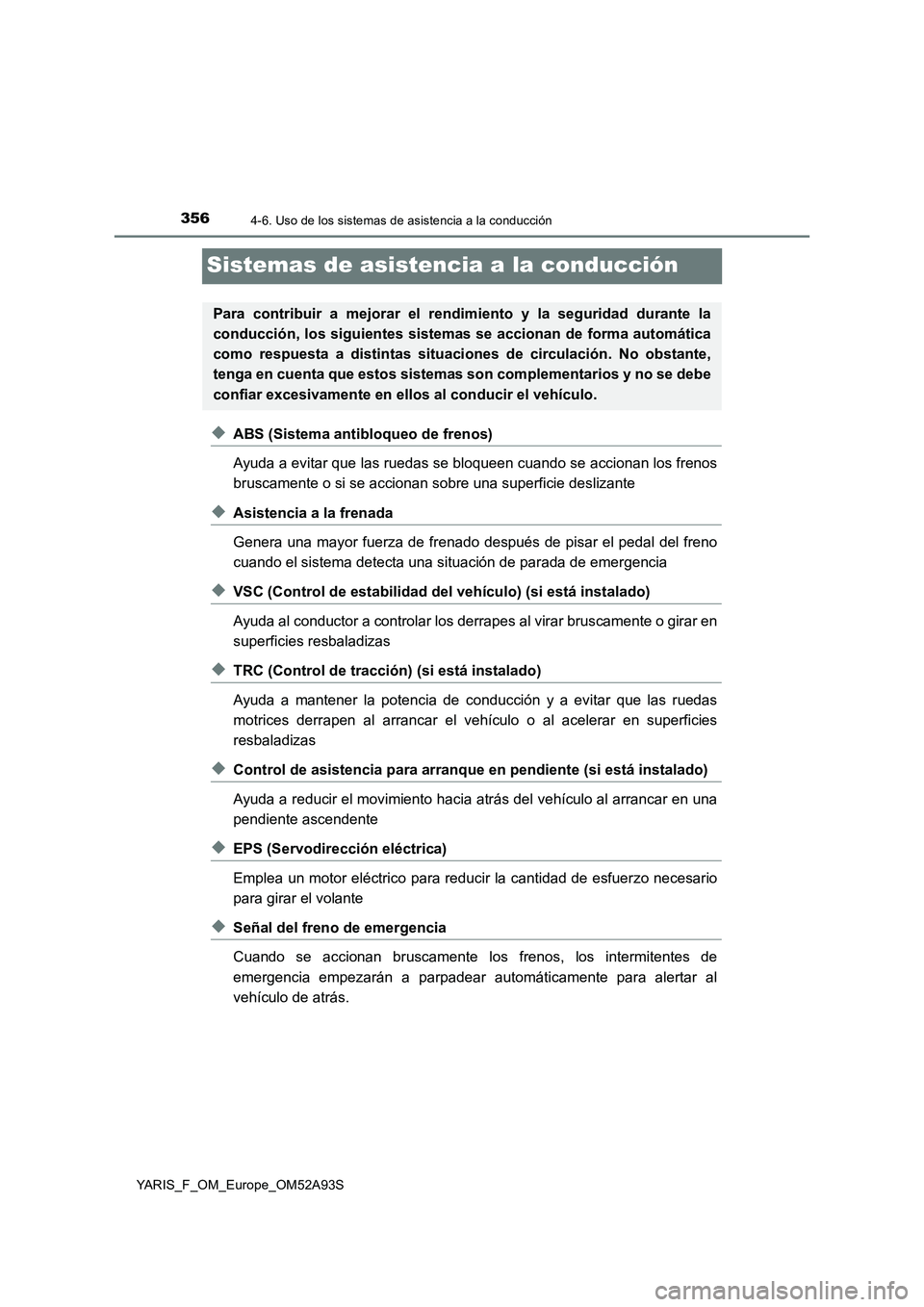 TOYOTA YARIS HATCHBACK 2019  Manual del propietario (in Spanish) 3564-6. Uso de los sistemas de asistencia a la conducción
YARIS_F_OM_Europe_OM52A93S
Sistemas de asistencia a la conducción
◆ABS (Sistema antibloqueo de frenos)
Ayuda a evitar que las ruedas se bl