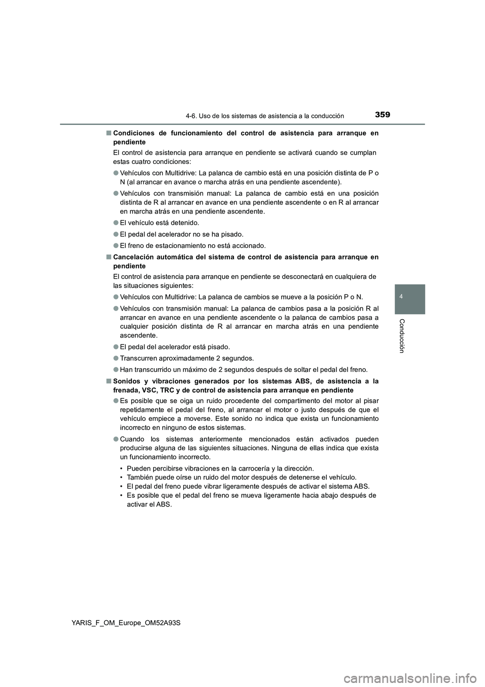 TOYOTA YARIS HATCHBACK 2019  Manual del propietario (in Spanish) 3594-6. Uso de los sistemas de asistencia a la conducción
4
Conducción
YARIS_F_OM_Europe_OM52A93S■Condiciones de funcionamiento del control de asistencia para arranque en
pendiente
El control de a