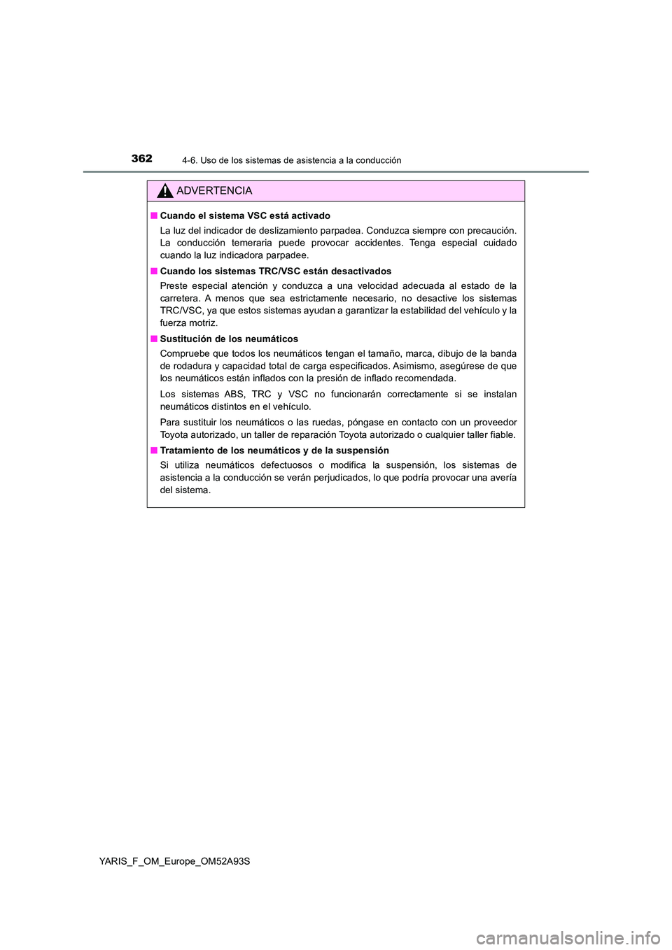 TOYOTA YARIS HATCHBACK 2019 Manual del propietario (in Spanish) 3624-6. Uso de los sistemas de asistencia a la conducción
YARIS_F_OM_Europe_OM52A93S
ADVERTENCIA
■Cuando el sistema VSC está activado
La luz del indicador de deslizamiento parpadea. Conduzca siem TOYOTA YARIS HATCHBACK 2019 Manual del propietario (in Spanish) 3624-6. Uso de los sistemas de asistencia a la conducción
YARIS_F_OM_Europe_OM52A93S
ADVERTENCIA
■Cuando el sistema VSC está activado
La luz del indicador de deslizamiento parpadea. Conduzca siem