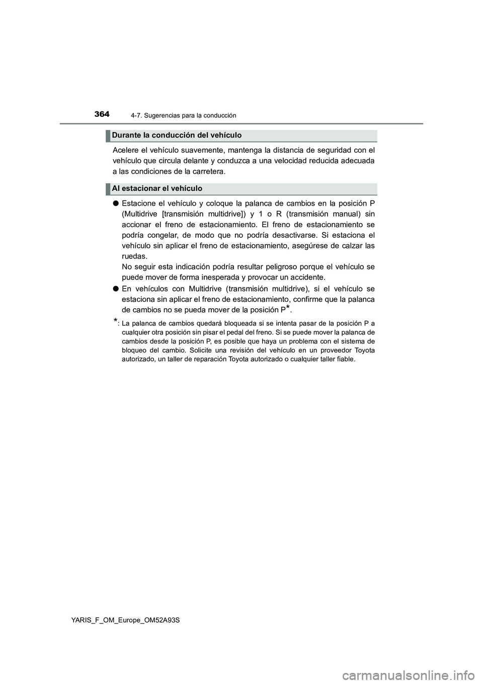 TOYOTA YARIS HATCHBACK 2019 Manual del propietario (in Spanish) 3644-7. Sugerencias para la conducción
YARIS_F_OM_Europe_OM52A93S
Acelere el vehículo suavemente, mantenga la distancia de seguridad con el
vehículo que circula delante y conduzca a una velocidad r TOYOTA YARIS HATCHBACK 2019 Manual del propietario (in Spanish) 3644-7. Sugerencias para la conducción
YARIS_F_OM_Europe_OM52A93S
Acelere el vehículo suavemente, mantenga la distancia de seguridad con el
vehículo que circula delante y conduzca a una velocidad r