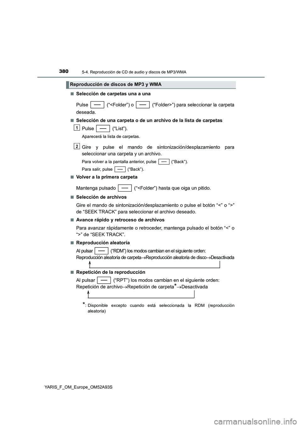 TOYOTA YARIS HATCHBACK 2019  Manual del propietario (in Spanish) 3805-4. Reproducción de CD de audio y discos de MP3/WMA
YARIS_F_OM_Europe_OM52A93S■
Selección de carpetas una a una
Pulse   (“<Folder”) o   (“Folder>”) para seleccionar la carpeta
deseada.