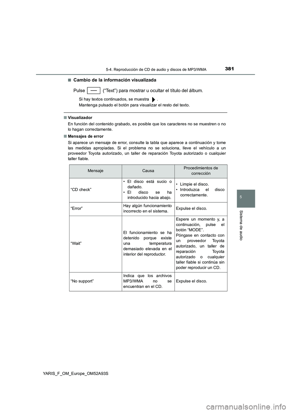 TOYOTA YARIS HATCHBACK 2019 Manual del propietario (in Spanish) 3815-4. Reproducción de CD de audio y discos de MP3/WMA
5
Sistema de audio
YARIS_F_OM_Europe_OM52A93S■
Cambio de la información visualizada
Pulse (“Text”) para mostrar u ocultar el título d TOYOTA YARIS HATCHBACK 2019 Manual del propietario (in Spanish) 3815-4. Reproducción de CD de audio y discos de MP3/WMA
5
Sistema de audio
YARIS_F_OM_Europe_OM52A93S■
Cambio de la información visualizada
Pulse (“Text”) para mostrar u ocultar el título d