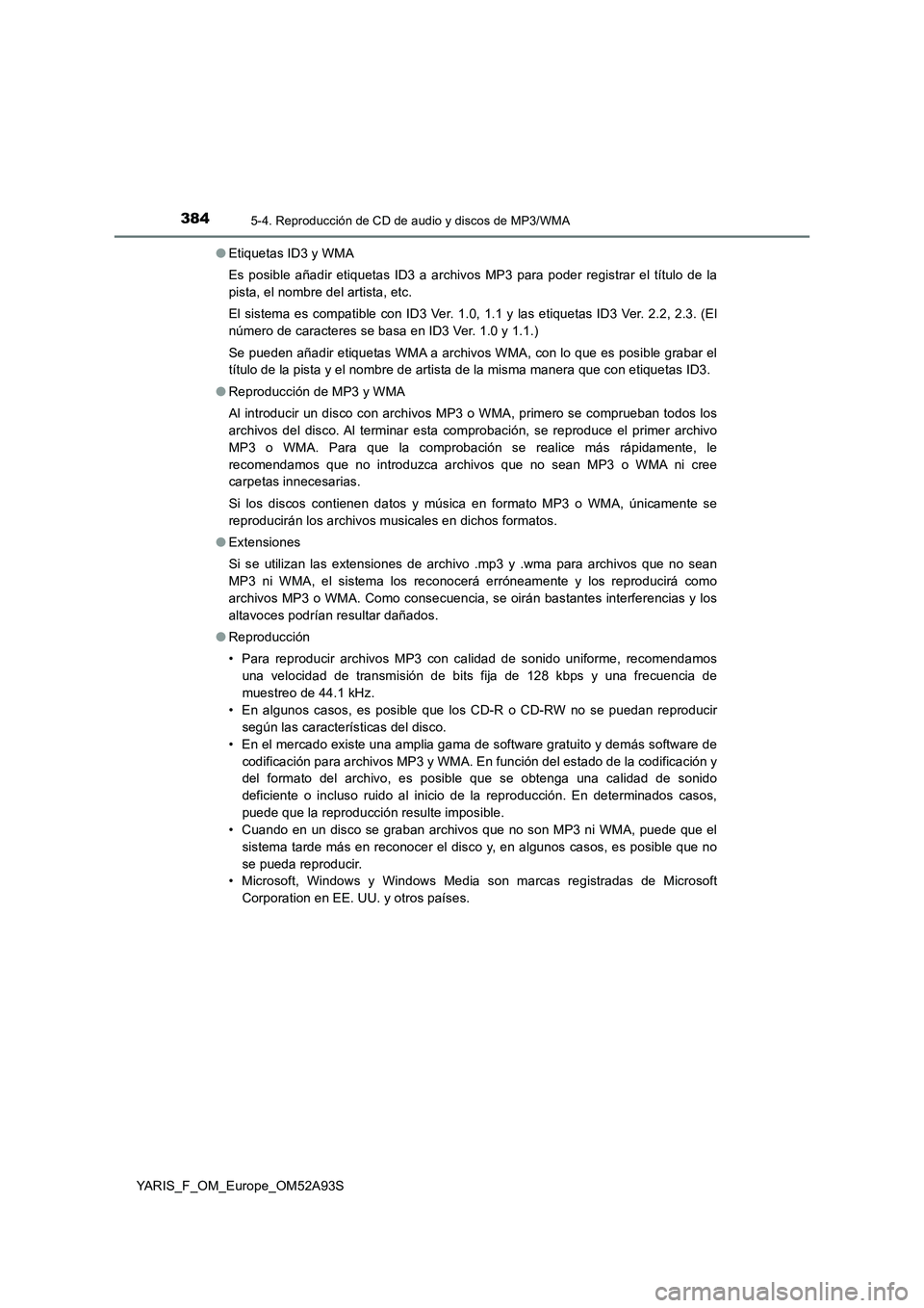 TOYOTA YARIS HATCHBACK 2019 Manual del propietario (in Spanish) 3845-4. Reproducción de CD de audio y discos de MP3/WMA
YARIS_F_OM_Europe_OM52A93S●Etiquetas ID3 y WMA
Es posible añadir etiquetas ID3 a archivos MP3 para poder registrar el título de la
pista, e TOYOTA YARIS HATCHBACK 2019 Manual del propietario (in Spanish) 3845-4. Reproducción de CD de audio y discos de MP3/WMA
YARIS_F_OM_Europe_OM52A93S●Etiquetas ID3 y WMA
Es posible añadir etiquetas ID3 a archivos MP3 para poder registrar el título de la
pista, e