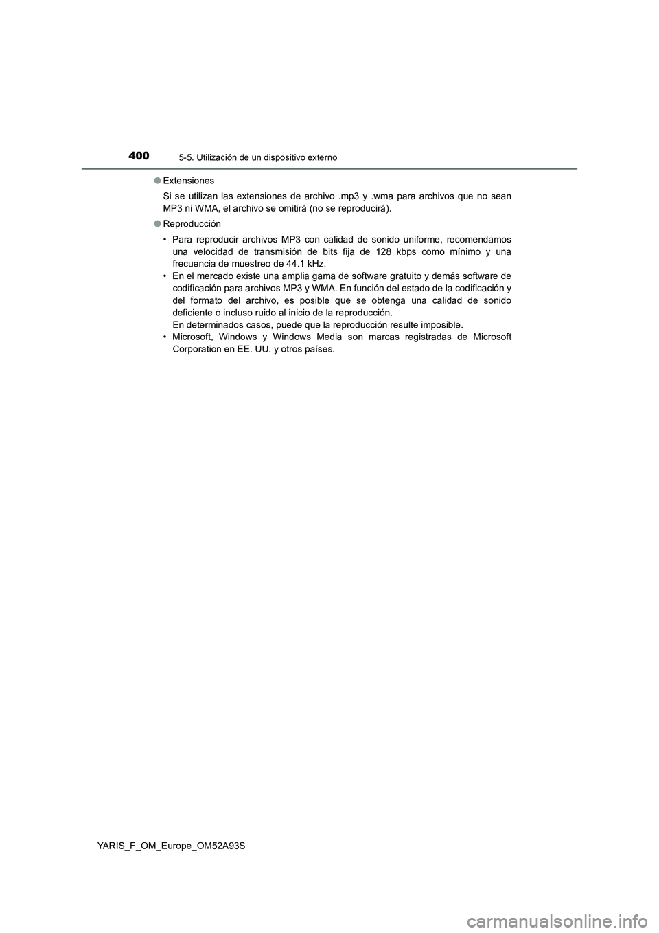 TOYOTA YARIS HATCHBACK 2019  Manual del propietario (in Spanish) 4005-5. Utilización de un dispositivo externo
YARIS_F_OM_Europe_OM52A93S●Extensiones
Si se utilizan las extensiones de archivo .mp3 y .wma para archivos que no sean
MP3 ni WMA, el archivo se omitir
