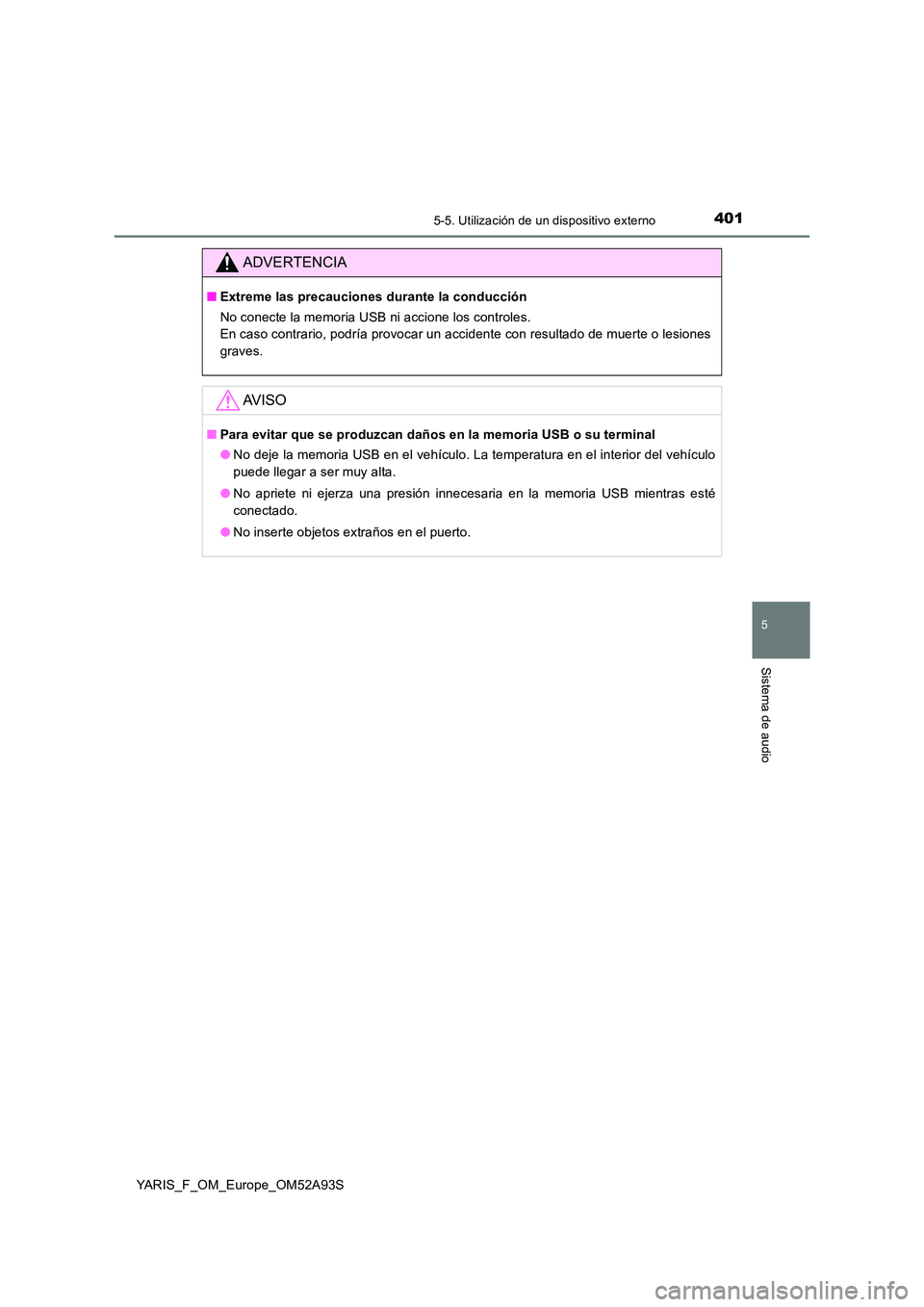 TOYOTA YARIS HATCHBACK 2019 Manual del propietario (in Spanish) 4015-5. Utilización de un dispositivo externo
5
Sistema de audio
YARIS_F_OM_Europe_OM52A93S
ADVERTENCIA
■Extreme las precauciones durante la conducción
No conecte la memoria USB ni accione los co TOYOTA YARIS HATCHBACK 2019 Manual del propietario (in Spanish) 4015-5. Utilización de un dispositivo externo
5
Sistema de audio
YARIS_F_OM_Europe_OM52A93S
ADVERTENCIA
■Extreme las precauciones durante la conducción
No conecte la memoria USB ni accione los co