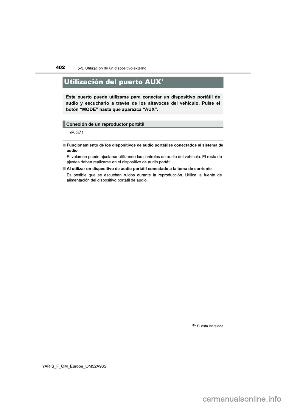 TOYOTA YARIS HATCHBACK 2019 Manual del propietario (in Spanish) 4025-5. Utilización de un dispositivo externo
YARIS_F_OM_Europe_OM52A93S
Utilización del puerto AUX
P. 371
■Funcionamiento de los dispositivos de audio portátiles conectados al sistema de
a TOYOTA YARIS HATCHBACK 2019 Manual del propietario (in Spanish) 4025-5. Utilización de un dispositivo externo
YARIS_F_OM_Europe_OM52A93S
Utilización del puerto AUX
P. 371
■Funcionamiento de los dispositivos de audio portátiles conectados al sistema de
a