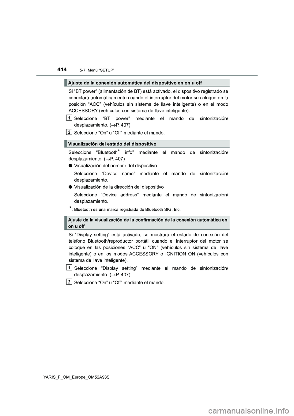 TOYOTA YARIS HATCHBACK 2019 Manual del propietario (in Spanish) 4145-7. Menú “SETUP”
YARIS_F_OM_Europe_OM52A93S
Si “BT power” (alimentación de BT) está activado, el dispositivo registrado se
conectará automáticamente cuando el interruptor del motor se TOYOTA YARIS HATCHBACK 2019 Manual del propietario (in Spanish) 4145-7. Menú “SETUP”
YARIS_F_OM_Europe_OM52A93S
Si “BT power” (alimentación de BT) está activado, el dispositivo registrado se
conectará automáticamente cuando el interruptor del motor se