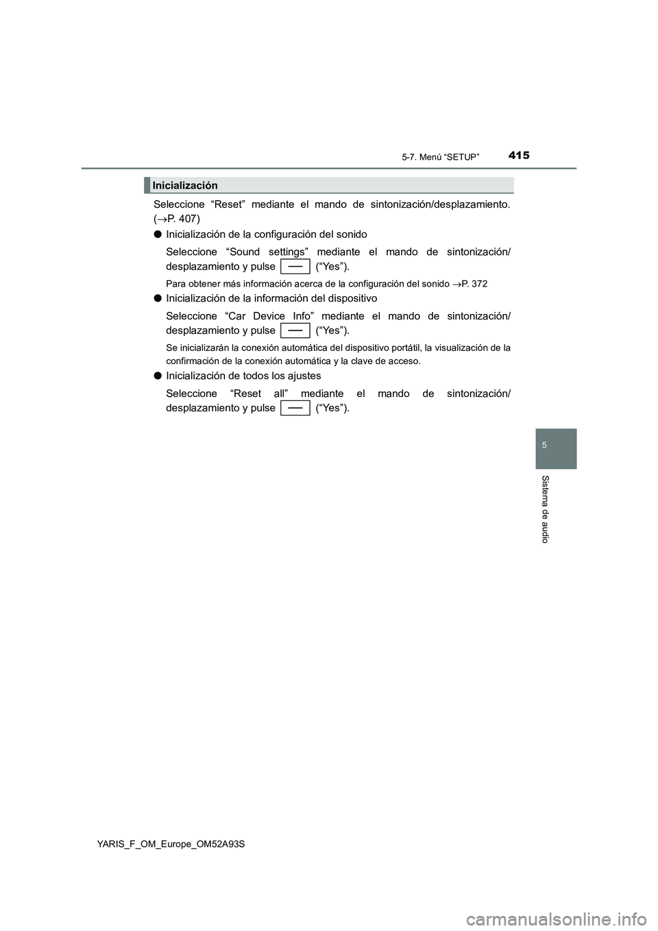 TOYOTA YARIS HATCHBACK 2019 Manual del propietario (in Spanish) 4155-7. Menú “SETUP”
5
Sistema de audio
YARIS_F_OM_Europe_OM52A93S
Seleccione “Reset” mediante el mando de sintonización/desplazamiento.
(P. 407)
●Inicialización de la configuración d TOYOTA YARIS HATCHBACK 2019 Manual del propietario (in Spanish) 4155-7. Menú “SETUP”
5
Sistema de audio
YARIS_F_OM_Europe_OM52A93S
Seleccione “Reset” mediante el mando de sintonización/desplazamiento.
(P. 407)
●Inicialización de la configuración d