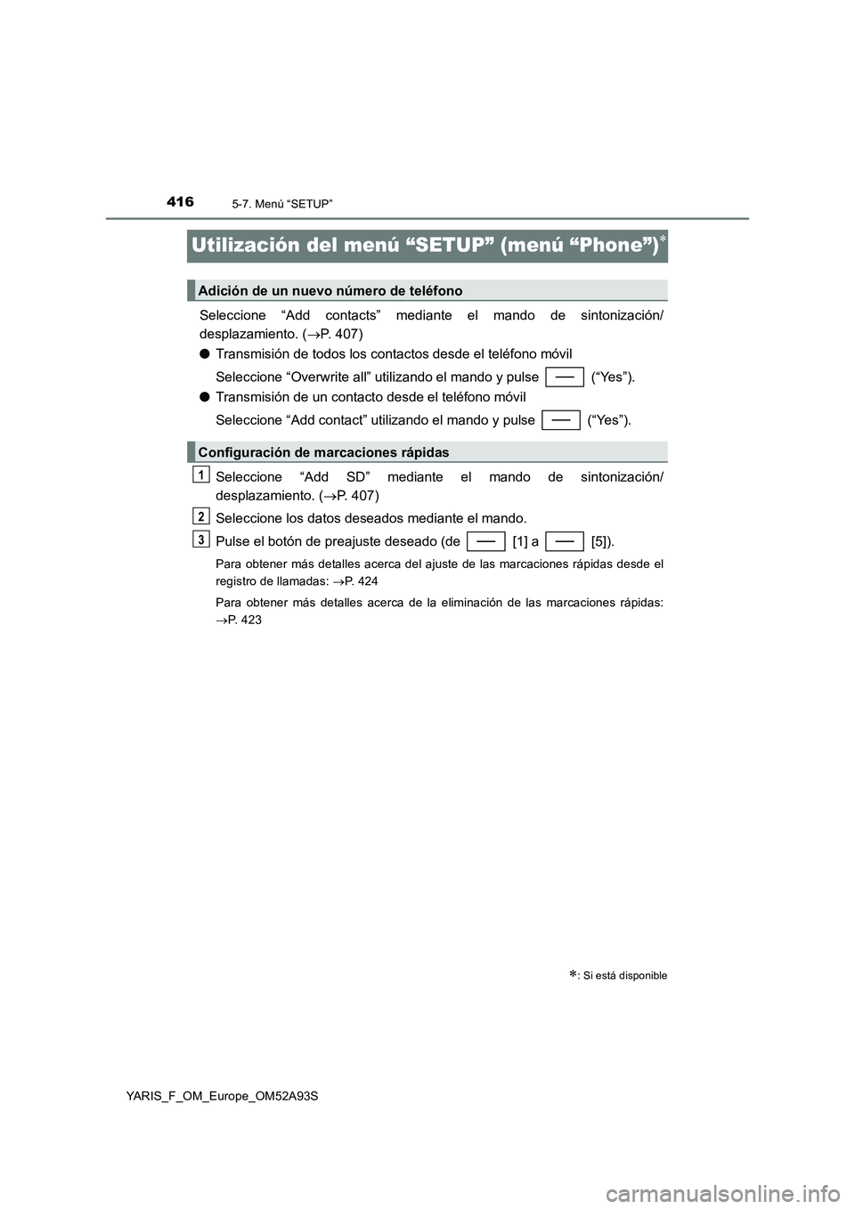 TOYOTA YARIS HATCHBACK 2019 Manual del propietario (in Spanish) 4165-7. Menú “SETUP”
YARIS_F_OM_Europe_OM52A93S
Utilización del menú “SETUP” (menú “Phone”)
Seleccione “Add contacts” mediante el mando de sintonización/
desplazamiento. (P. TOYOTA YARIS HATCHBACK 2019 Manual del propietario (in Spanish) 4165-7. Menú “SETUP”
YARIS_F_OM_Europe_OM52A93S
Utilización del menú “SETUP” (menú “Phone”)
Seleccione “Add contacts” mediante el mando de sintonización/
desplazamiento. (P.