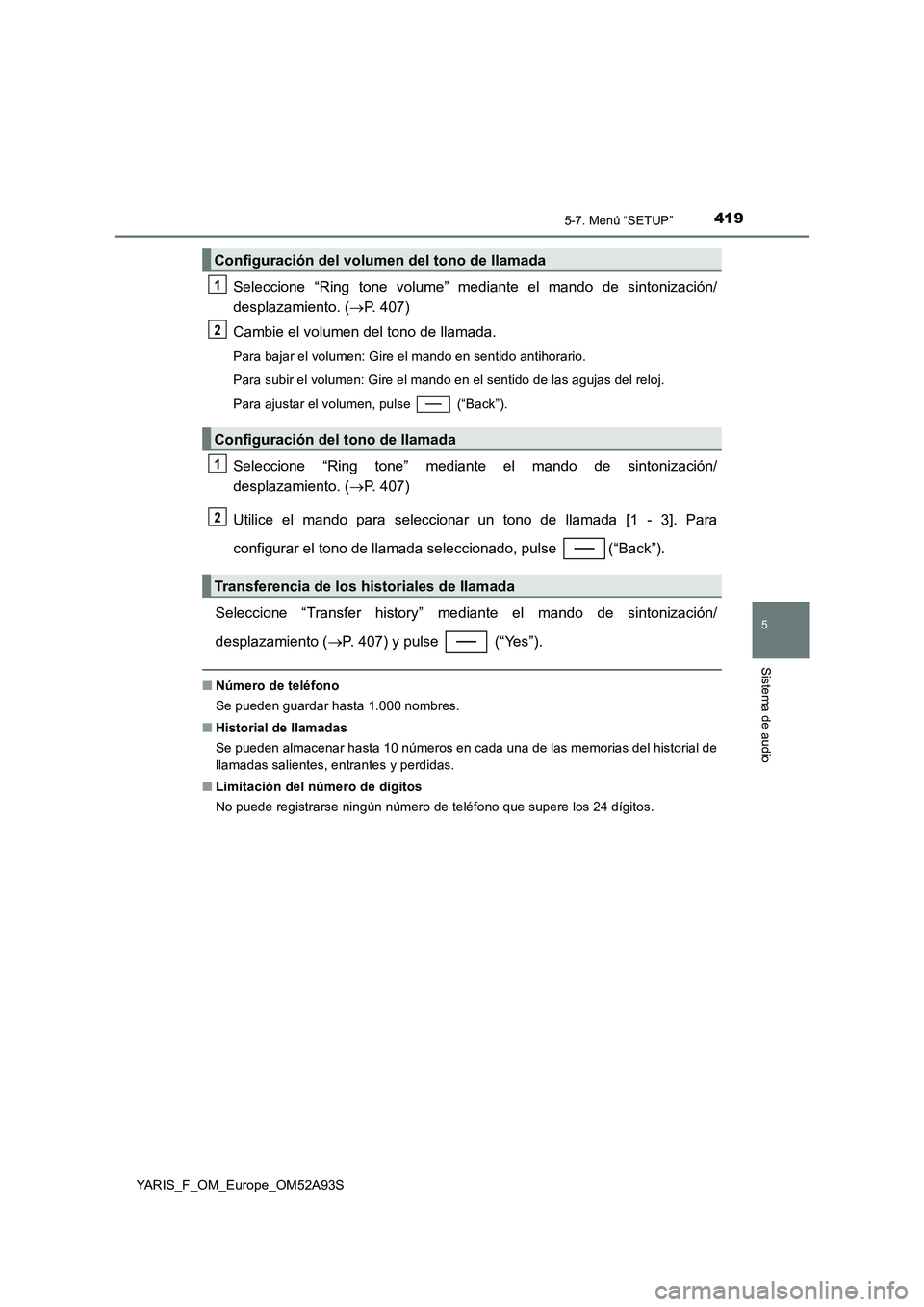 TOYOTA YARIS HATCHBACK 2019 Manual del propietario (in Spanish) 4195-7. Menú “SETUP”
5
Sistema de audio
YARIS_F_OM_Europe_OM52A93S
Seleccione “Ring tone volume” mediante el mando de sintonización/
desplazamiento. (P. 407)
Cambie el volumen del tono de TOYOTA YARIS HATCHBACK 2019 Manual del propietario (in Spanish) 4195-7. Menú “SETUP”
5
Sistema de audio
YARIS_F_OM_Europe_OM52A93S
Seleccione “Ring tone volume” mediante el mando de sintonización/
desplazamiento. (P. 407)
Cambie el volumen del tono de