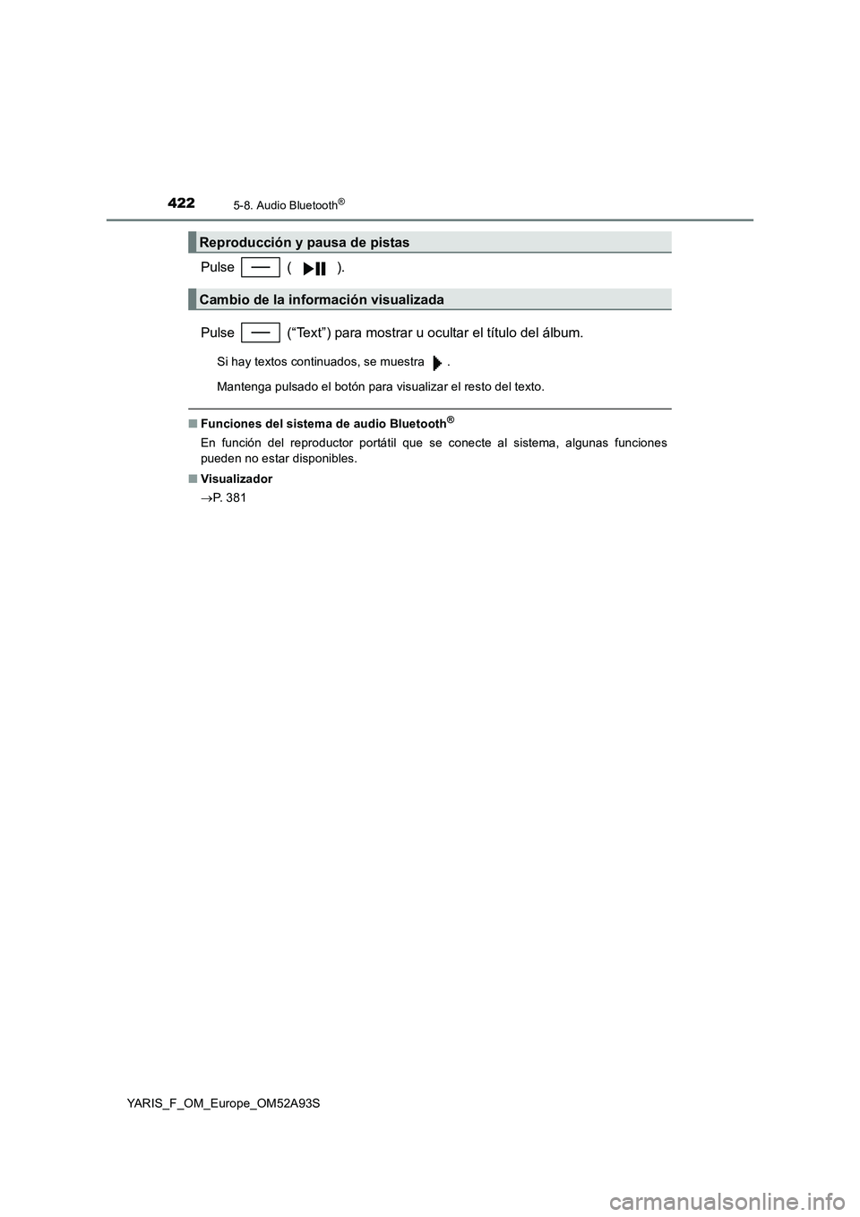 TOYOTA YARIS HATCHBACK 2019 Manual del propietario (in Spanish) 4225-8. Audio Bluetooth®
YARIS_F_OM_Europe_OM52A93S
Pulse ( ).
Pulse (“Text”) para mostrar u ocultar el título del álbum.
Si hay textos continuados, se muestra .
Mantenga pulsado el botón TOYOTA YARIS HATCHBACK 2019 Manual del propietario (in Spanish) 4225-8. Audio Bluetooth®
YARIS_F_OM_Europe_OM52A93S
Pulse ( ).
Pulse (“Text”) para mostrar u ocultar el título del álbum.
Si hay textos continuados, se muestra .
Mantenga pulsado el botón