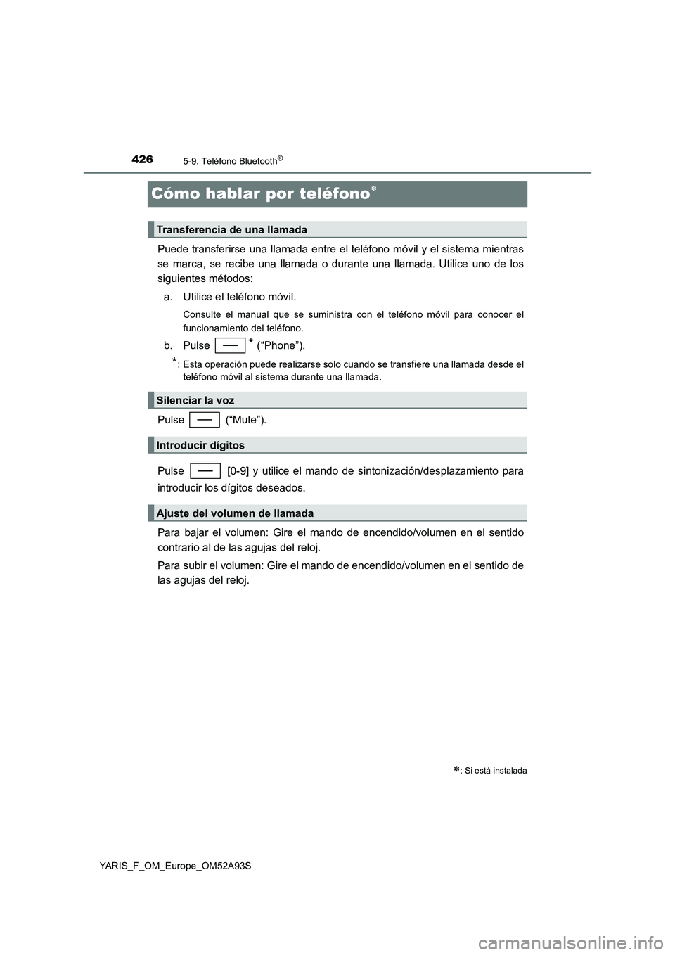 TOYOTA YARIS HATCHBACK 2019 Manual del propietario (in Spanish) 4265-9. Teléfono Bluetooth®
YARIS_F_OM_Europe_OM52A93S
Cómo hablar por teléfono
Puede transferirse una llamada entre el teléfono móvil y el sistema mientras
se marca, se recibe una llamada o TOYOTA YARIS HATCHBACK 2019 Manual del propietario (in Spanish) 4265-9. Teléfono Bluetooth®
YARIS_F_OM_Europe_OM52A93S
Cómo hablar por teléfono
Puede transferirse una llamada entre el teléfono móvil y el sistema mientras
se marca, se recibe una llamada o
