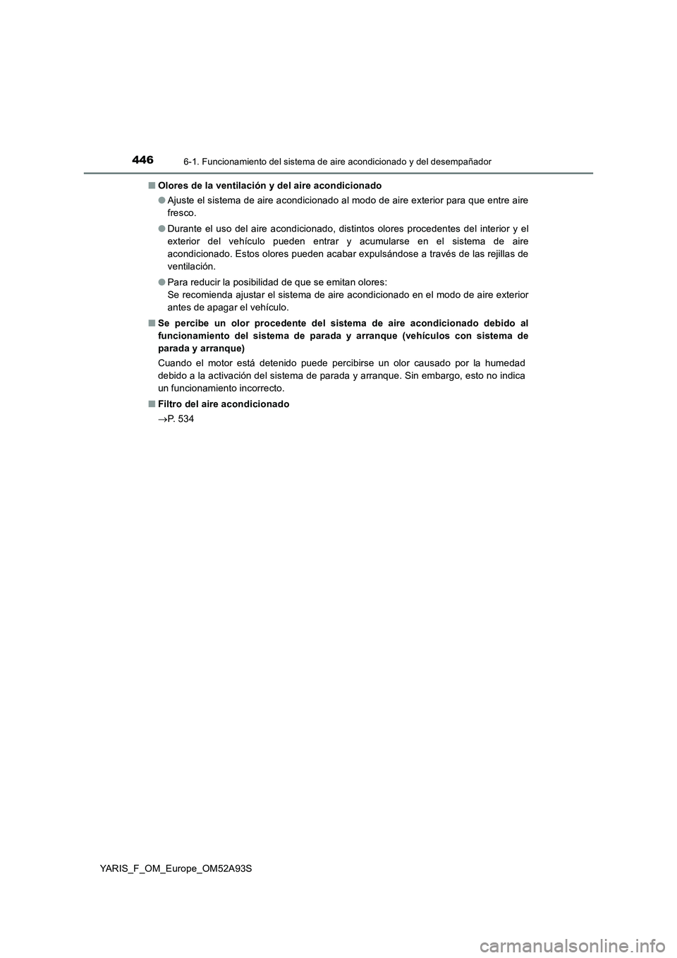 TOYOTA YARIS HATCHBACK 2019 Manual del propietario (in Spanish) 4466-1. Funcionamiento del sistema de aire acondicionado y del desempañador
YARIS_F_OM_Europe_OM52A93S■Olores de la ventilación y del aire acondicionado
●Ajuste el sistema de aire acondicionado TOYOTA YARIS HATCHBACK 2019 Manual del propietario (in Spanish) 4466-1. Funcionamiento del sistema de aire acondicionado y del desempañador
YARIS_F_OM_Europe_OM52A93S■Olores de la ventilación y del aire acondicionado
●Ajuste el sistema de aire acondicionado