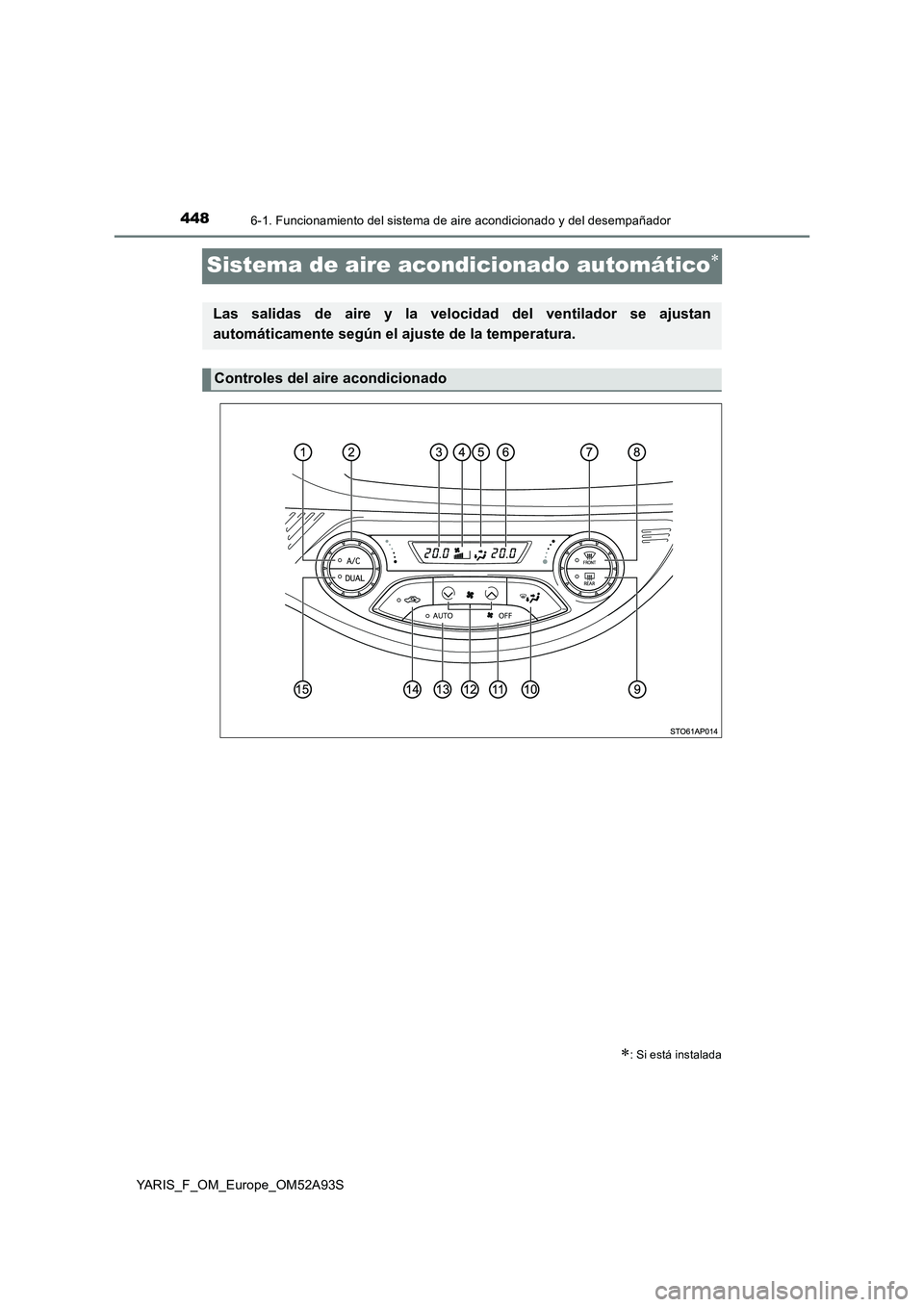 TOYOTA YARIS HATCHBACK 2019 Manual del propietario (in Spanish) 4486-1. Funcionamiento del sistema de aire acondicionado y del desempañador
YARIS_F_OM_Europe_OM52A93S
Sistema de aire acondicionado automático
: Si está instalada
Las salidas de aire y la ve TOYOTA YARIS HATCHBACK 2019 Manual del propietario (in Spanish) 4486-1. Funcionamiento del sistema de aire acondicionado y del desempañador
YARIS_F_OM_Europe_OM52A93S
Sistema de aire acondicionado automático
: Si está instalada
Las salidas de aire y la ve