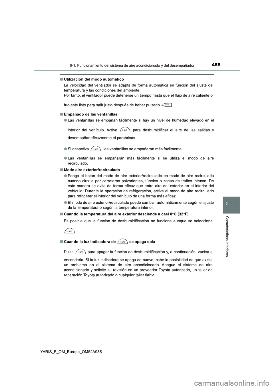 TOYOTA YARIS HATCHBACK 2019 Manual del propietario (in Spanish) 4556-1. Funcionamiento del sistema de aire acondicionado y del desempañador
6
Características interiores
YARIS_F_OM_Europe_OM52A93S
■Utilización del modo automático
La velocidad del ventilador TOYOTA YARIS HATCHBACK 2019 Manual del propietario (in Spanish) 4556-1. Funcionamiento del sistema de aire acondicionado y del desempañador
6
Características interiores
YARIS_F_OM_Europe_OM52A93S
■Utilización del modo automático
La velocidad del ventilador