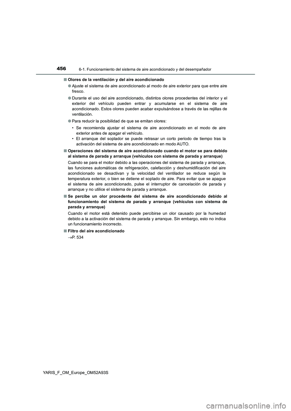 TOYOTA YARIS HATCHBACK 2019 Manual del propietario (in Spanish) 4566-1. Funcionamiento del sistema de aire acondicionado y del desempañador
YARIS_F_OM_Europe_OM52A93S■Olores de la ventilación y del aire acondicionado
●Ajuste el sistema de aire acondicionado TOYOTA YARIS HATCHBACK 2019 Manual del propietario (in Spanish) 4566-1. Funcionamiento del sistema de aire acondicionado y del desempañador
YARIS_F_OM_Europe_OM52A93S■Olores de la ventilación y del aire acondicionado
●Ajuste el sistema de aire acondicionado