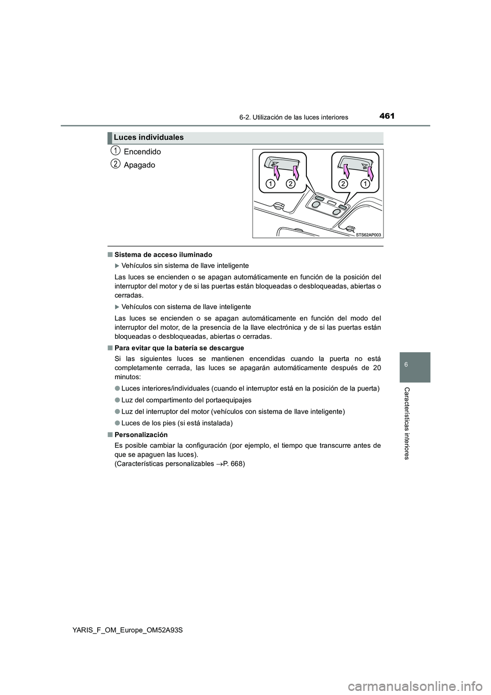 TOYOTA YARIS HATCHBACK 2019 Manual del propietario (in Spanish) 4616-2. Utilización de las luces interiores
6
Características interiores
YARIS_F_OM_Europe_OM52A93S
Encendido
Apagado
■Sistema de acceso iluminado
Vehículos sin sistema de llave inteligente
La TOYOTA YARIS HATCHBACK 2019 Manual del propietario (in Spanish) 4616-2. Utilización de las luces interiores
6
Características interiores
YARIS_F_OM_Europe_OM52A93S
Encendido
Apagado
■Sistema de acceso iluminado
Vehículos sin sistema de llave inteligente
La