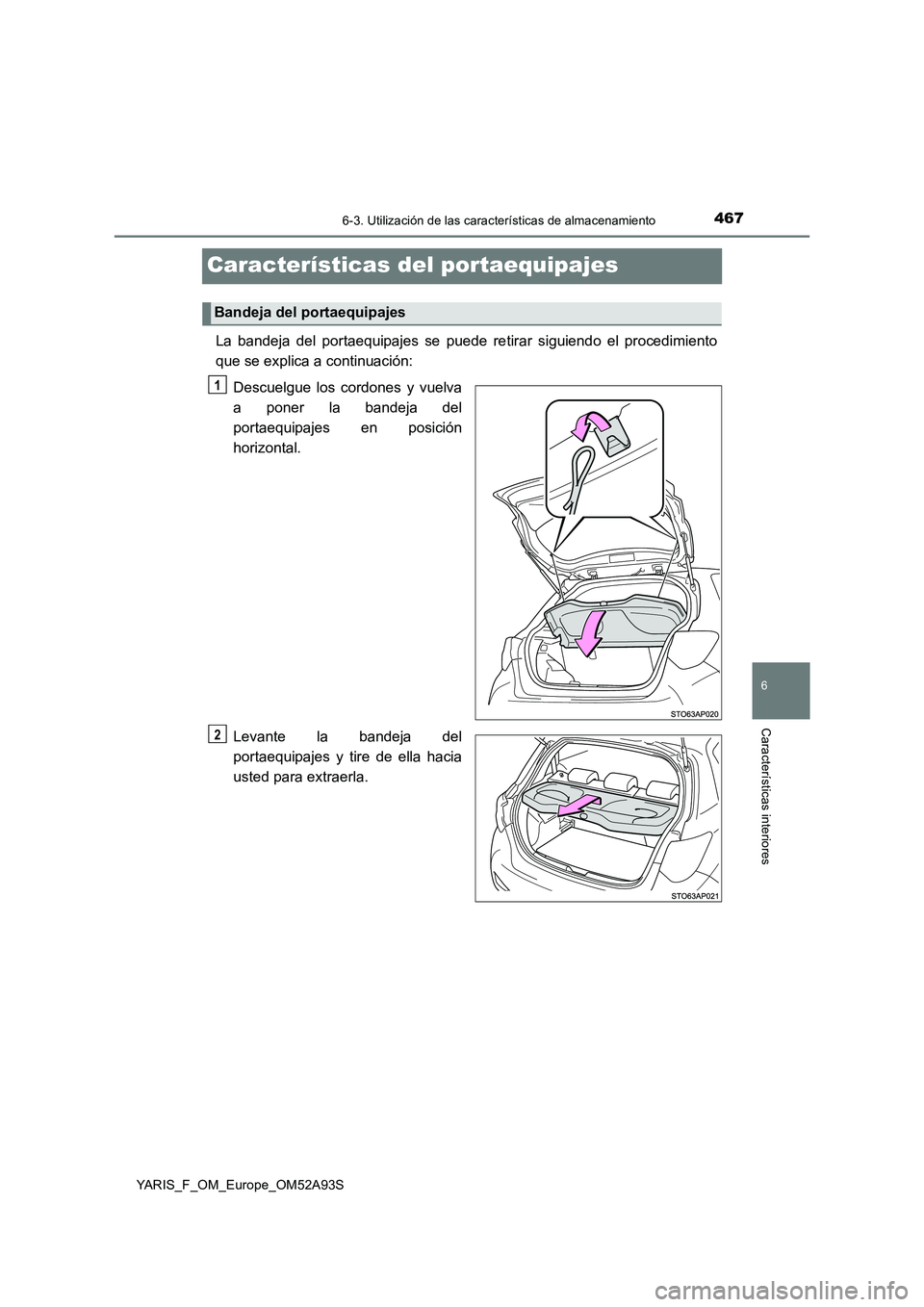 TOYOTA YARIS HATCHBACK 2019  Manual del propietario (in Spanish) 4676-3. Utilización de las características de almacenamiento
6
Características interiores
YARIS_F_OM_Europe_OM52A93S
Características del portaequipajes
La bandeja del portaequipajes se puede retir