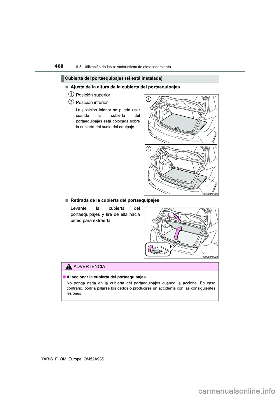 TOYOTA YARIS HATCHBACK 2019  Manual del propietario (in Spanish) 4686-3. Utilización de las características de almacenamiento
YARIS_F_OM_Europe_OM52A93S 
■Ajuste de la altura de la cubierta del portaequipajes 
Posición superior 
Posición inferior
La posición