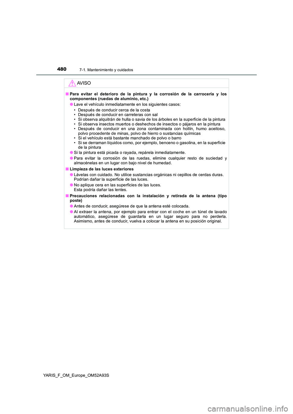 TOYOTA YARIS HATCHBACK 2019 Manual del propietario (in Spanish) 4807-1. Mantenimiento y cuidados
YARIS_F_OM_Europe_OM52A93S
AV I S O
■Para evitar el deterioro de la pintura y la corrosión de la carrocería y los componentes (ruedas de aluminio, etc.)
● Lave TOYOTA YARIS HATCHBACK 2019 Manual del propietario (in Spanish) 4807-1. Mantenimiento y cuidados
YARIS_F_OM_Europe_OM52A93S
AV I S O
■Para evitar el deterioro de la pintura y la corrosión de la carrocería y los componentes (ruedas de aluminio, etc.)
● Lave