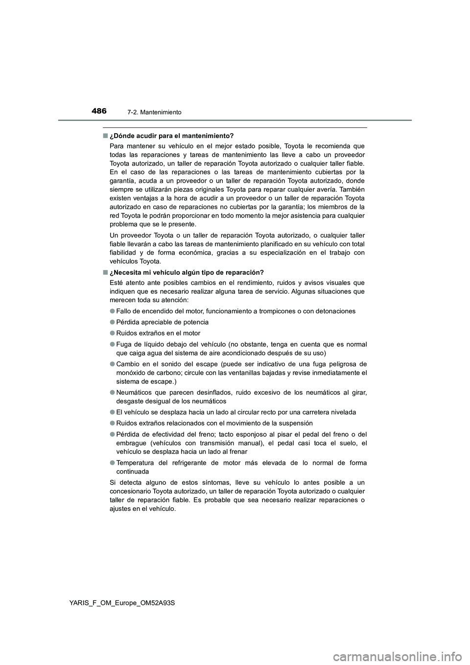 TOYOTA YARIS HATCHBACK 2019 Manual del propietario (in Spanish) 4867-2. Mantenimiento
YARIS_F_OM_Europe_OM52A93S
■¿Dónde acudir para el mantenimiento?
Para mantener su vehículo en el mejor estado posible, Toyota le recomienda que
todas las reparaciones y tare TOYOTA YARIS HATCHBACK 2019 Manual del propietario (in Spanish) 4867-2. Mantenimiento
YARIS_F_OM_Europe_OM52A93S
■¿Dónde acudir para el mantenimiento?
Para mantener su vehículo en el mejor estado posible, Toyota le recomienda que
todas las reparaciones y tare