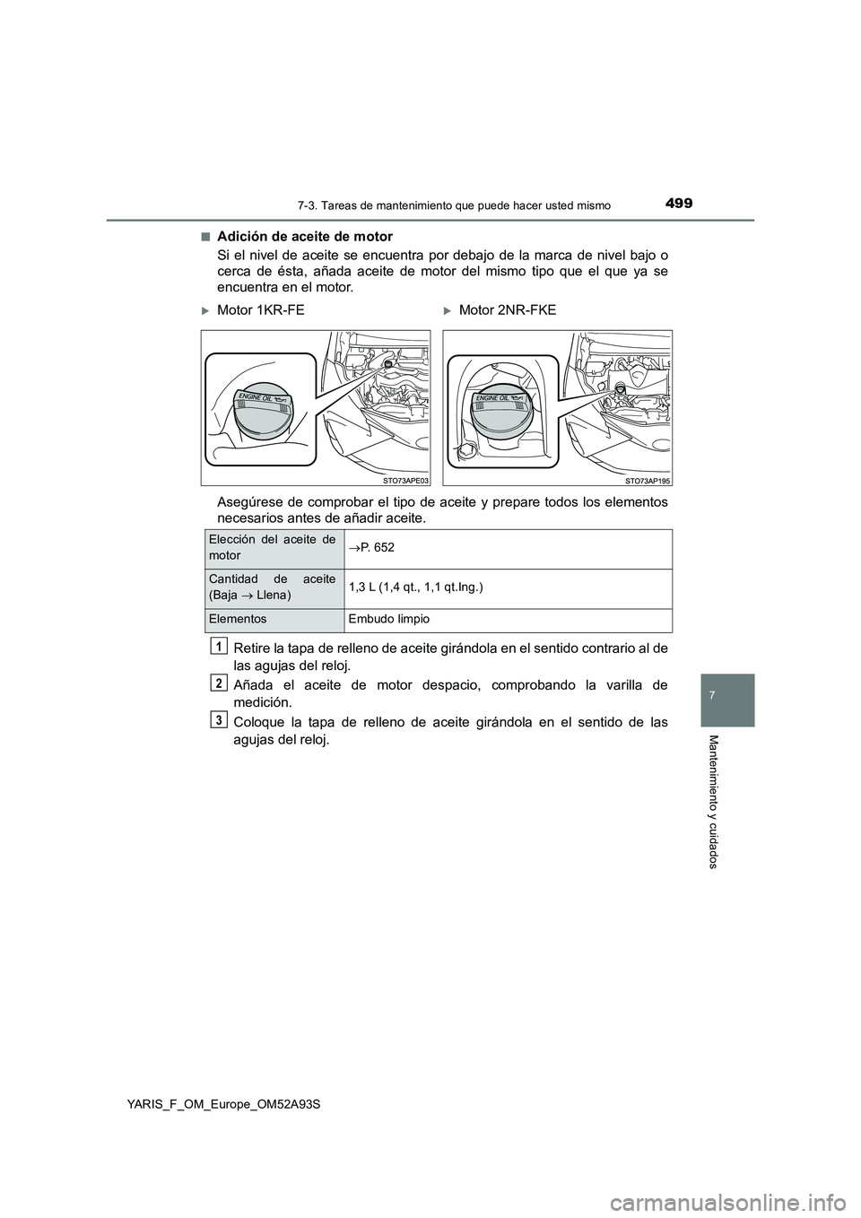 TOYOTA YARIS HATCHBACK 2019  Manual del propietario (in Spanish) 4997-3. Tareas de mantenimiento que puede hacer usted mismo
7
Mantenimiento y cuidados
YARIS_F_OM_Europe_OM52A93S■
Adición de aceite de motor
Si el nivel de aceite se encuentra por debajo de la mar