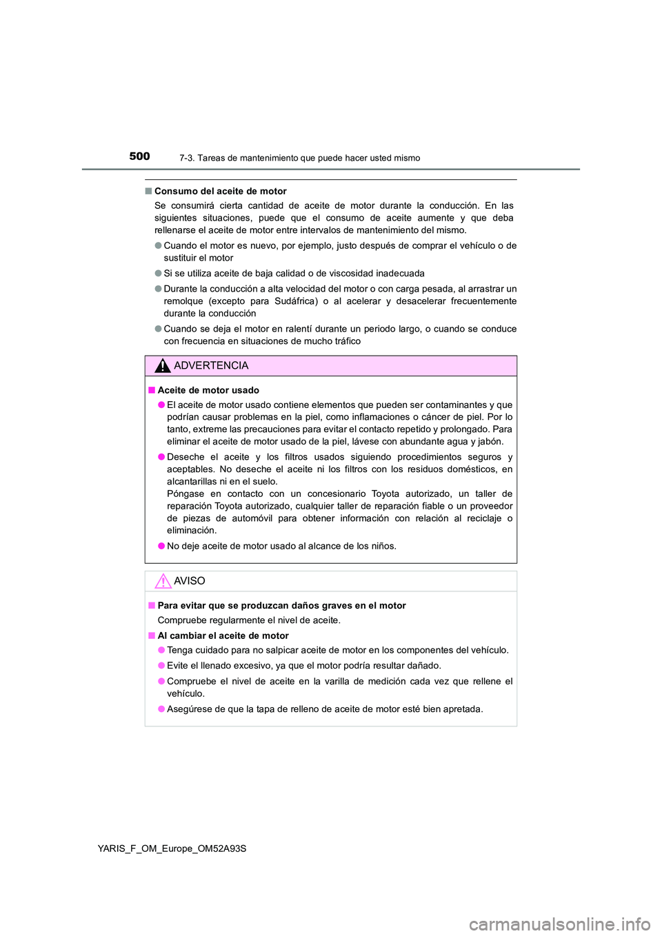 TOYOTA YARIS HATCHBACK 2019 Manual del propietario (in Spanish) 5007-3. Tareas de mantenimiento que puede hacer usted mismo
YARIS_F_OM_Europe_OM52A93S
■Consumo del aceite de motor
Se consumirá cierta cantidad de aceite de motor durante la conducción. En las
TOYOTA YARIS HATCHBACK 2019 Manual del propietario (in Spanish) 5007-3. Tareas de mantenimiento que puede hacer usted mismo
YARIS_F_OM_Europe_OM52A93S
■Consumo del aceite de motor
Se consumirá cierta cantidad de aceite de motor durante la conducción. En las