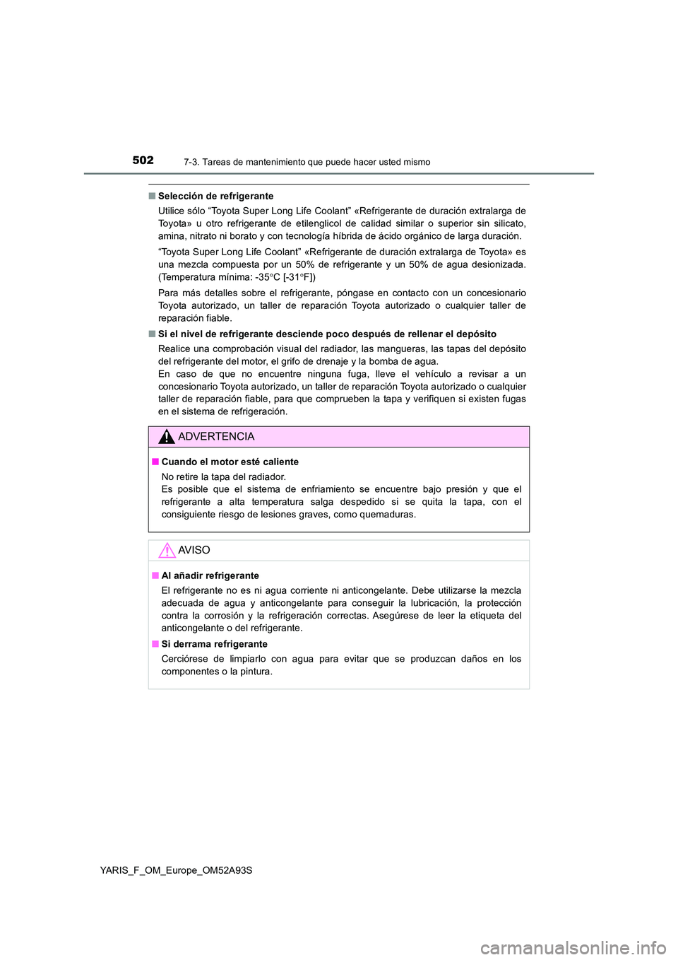 TOYOTA YARIS HATCHBACK 2019 Manual del propietario (in Spanish) 5027-3. Tareas de mantenimiento que puede hacer usted mismo
YARIS_F_OM_Europe_OM52A93S
■Selección de refrigerante
Utilice sólo “Toyota Super Long Life Coolant” «Refrigerante de duración ext TOYOTA YARIS HATCHBACK 2019 Manual del propietario (in Spanish) 5027-3. Tareas de mantenimiento que puede hacer usted mismo
YARIS_F_OM_Europe_OM52A93S
■Selección de refrigerante
Utilice sólo “Toyota Super Long Life Coolant” «Refrigerante de duración ext