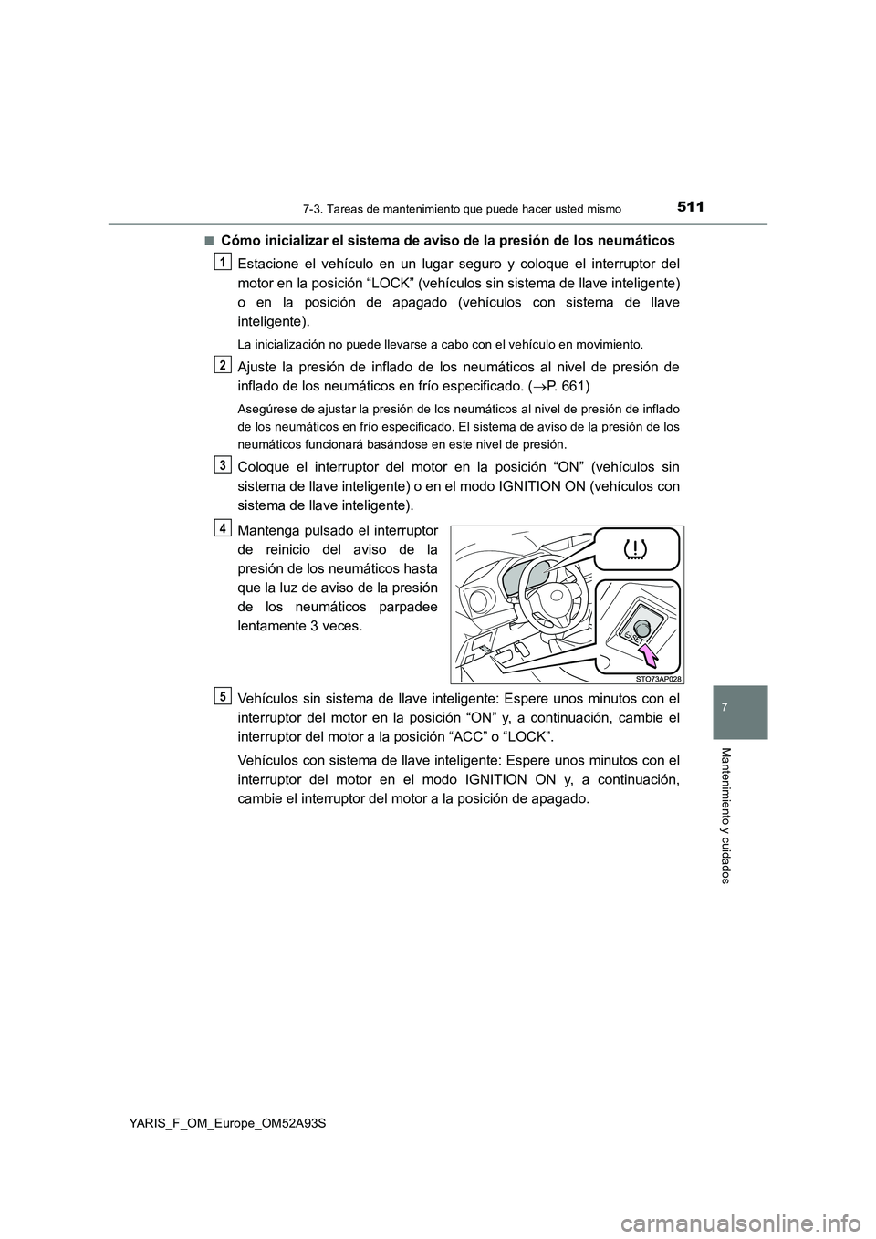 TOYOTA YARIS HATCHBACK 2019 Manual del propietario (in Spanish) 5117-3. Tareas de mantenimiento que puede hacer usted mismo
7
Mantenimiento y cuidados
YARIS_F_OM_Europe_OM52A93S■
Cómo inicializar el sistema de aviso de la presión de los neumáticos
Estacione e TOYOTA YARIS HATCHBACK 2019 Manual del propietario (in Spanish) 5117-3. Tareas de mantenimiento que puede hacer usted mismo
7
Mantenimiento y cuidados
YARIS_F_OM_Europe_OM52A93S■
Cómo inicializar el sistema de aviso de la presión de los neumáticos
Estacione e
