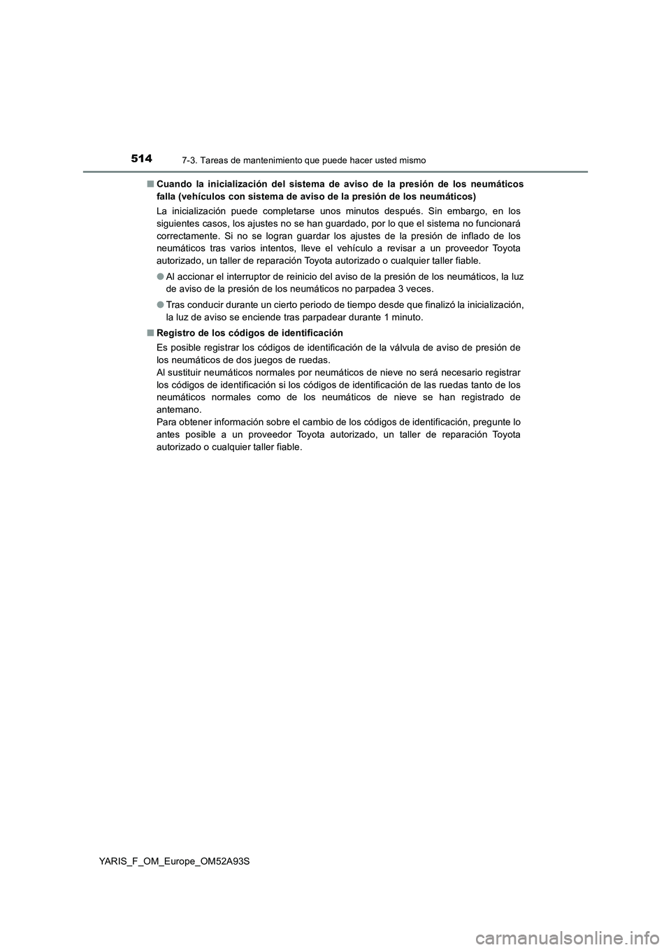 TOYOTA YARIS HATCHBACK 2019 Manual del propietario (in Spanish) 5147-3. Tareas de mantenimiento que puede hacer usted mismo
YARIS_F_OM_Europe_OM52A93S■Cuando la inicialización del sistema de aviso de la presión de los neumáticos
falla (vehículos con sistema TOYOTA YARIS HATCHBACK 2019 Manual del propietario (in Spanish) 5147-3. Tareas de mantenimiento que puede hacer usted mismo
YARIS_F_OM_Europe_OM52A93S■Cuando la inicialización del sistema de aviso de la presión de los neumáticos
falla (vehículos con sistema