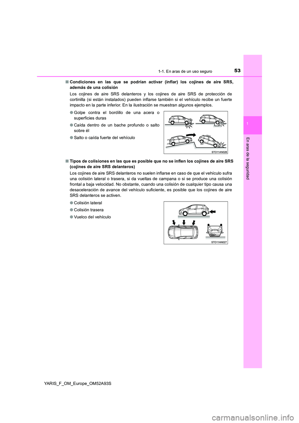 TOYOTA YARIS HATCHBACK 2019 Manual del propietario (in Spanish) 531-1. En aras de un uso seguro
1
En aras de la seguridad
YARIS_F_OM_Europe_OM52A93S
■ Condiciones en las que se podrían activar (inflar) los cojines de aire SRS,
además de una colisión
Los c TOYOTA YARIS HATCHBACK 2019 Manual del propietario (in Spanish) 531-1. En aras de un uso seguro
1
En aras de la seguridad
YARIS_F_OM_Europe_OM52A93S
■ Condiciones en las que se podrían activar (inflar) los cojines de aire SRS,
además de una colisión
Los c
