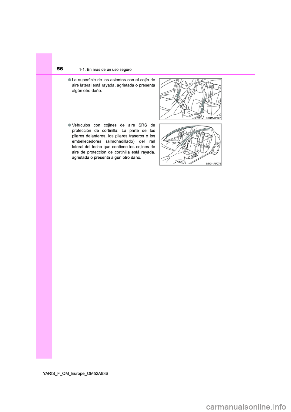 TOYOTA YARIS HATCHBACK 2019 Manual del propietario (in Spanish) 561-1. En aras de un uso seguro
YARIS_F_OM_Europe_OM52A93S
● La superficie de los asientos con el cojín de
aire lateral está rayada, agrietada o presenta
algún otro daño.
● Vehículos con c TOYOTA YARIS HATCHBACK 2019 Manual del propietario (in Spanish) 561-1. En aras de un uso seguro
YARIS_F_OM_Europe_OM52A93S
● La superficie de los asientos con el cojín de
aire lateral está rayada, agrietada o presenta
algún otro daño.
● Vehículos con c