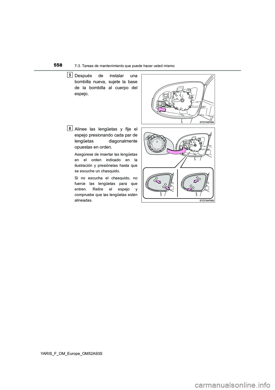 TOYOTA YARIS HATCHBACK 2019  Manual del propietario (in Spanish) 5587-3. Tareas de mantenimiento que puede hacer usted mismo
YARIS_F_OM_Europe_OM52A93S
Después de instalar una 
bombilla nueva, sujete la base 
de la bombilla al cuerpo del 
espejo. 
Alinee las leng
