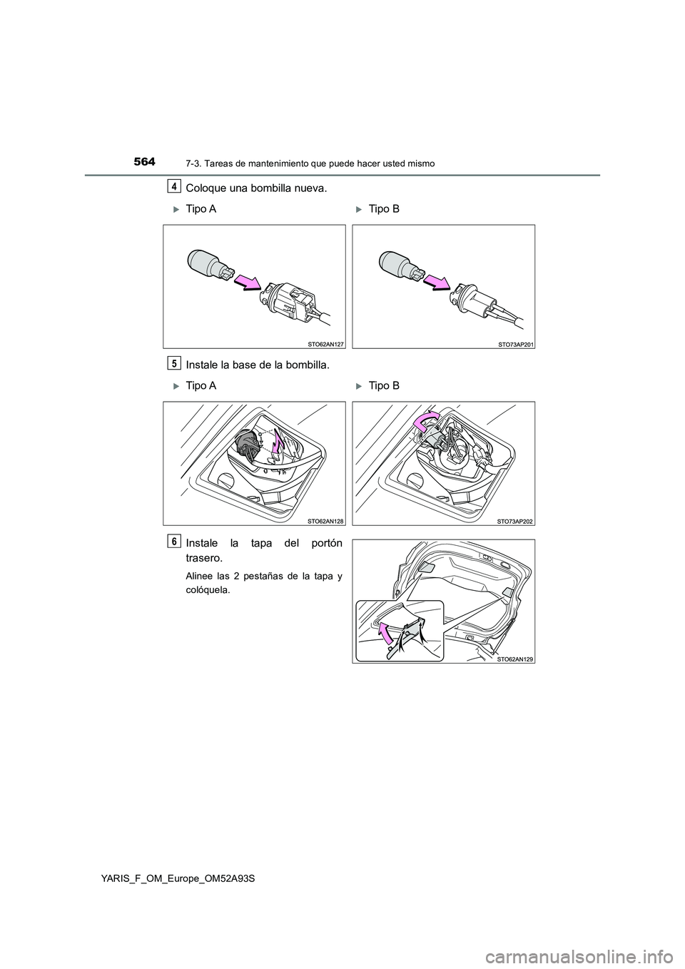 TOYOTA YARIS HATCHBACK 2019 Manual del propietario (in Spanish) 5647-3. Tareas de mantenimiento que puede hacer usted mismo
YARIS_F_OM_Europe_OM52A93S
Coloque una bombilla nueva.
Instale la base de la bombilla.
Instale la tapa del portón
trasero.
Alinee las 2 pes TOYOTA YARIS HATCHBACK 2019 Manual del propietario (in Spanish) 5647-3. Tareas de mantenimiento que puede hacer usted mismo
YARIS_F_OM_Europe_OM52A93S
Coloque una bombilla nueva.
Instale la base de la bombilla.
Instale la tapa del portón
trasero.
Alinee las 2 pes