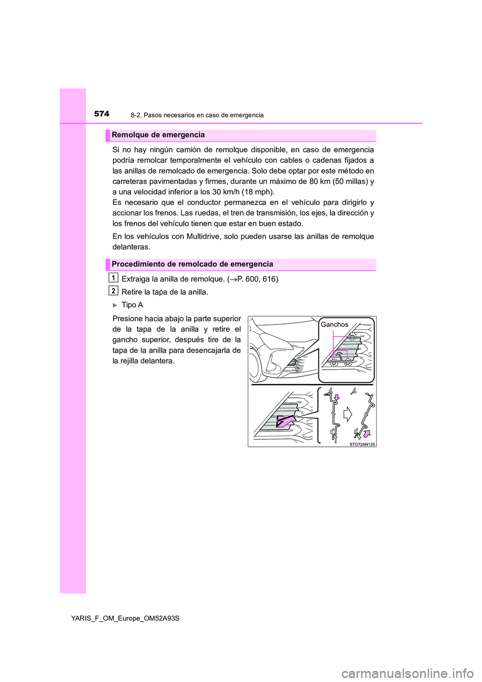 TOYOTA YARIS HATCHBACK 2019 Manual del propietario (in Spanish) 5748-2. Pasos necesarios en caso de emergencia
YARIS_F_OM_Europe_OM52A93S
Si no hay ningún camión de remolque disponible, en caso de emergencia
podría remolcar temporalmente el vehí culo con cabl TOYOTA YARIS HATCHBACK 2019 Manual del propietario (in Spanish) 5748-2. Pasos necesarios en caso de emergencia
YARIS_F_OM_Europe_OM52A93S
Si no hay ningún camión de remolque disponible, en caso de emergencia
podría remolcar temporalmente el vehí culo con cabl