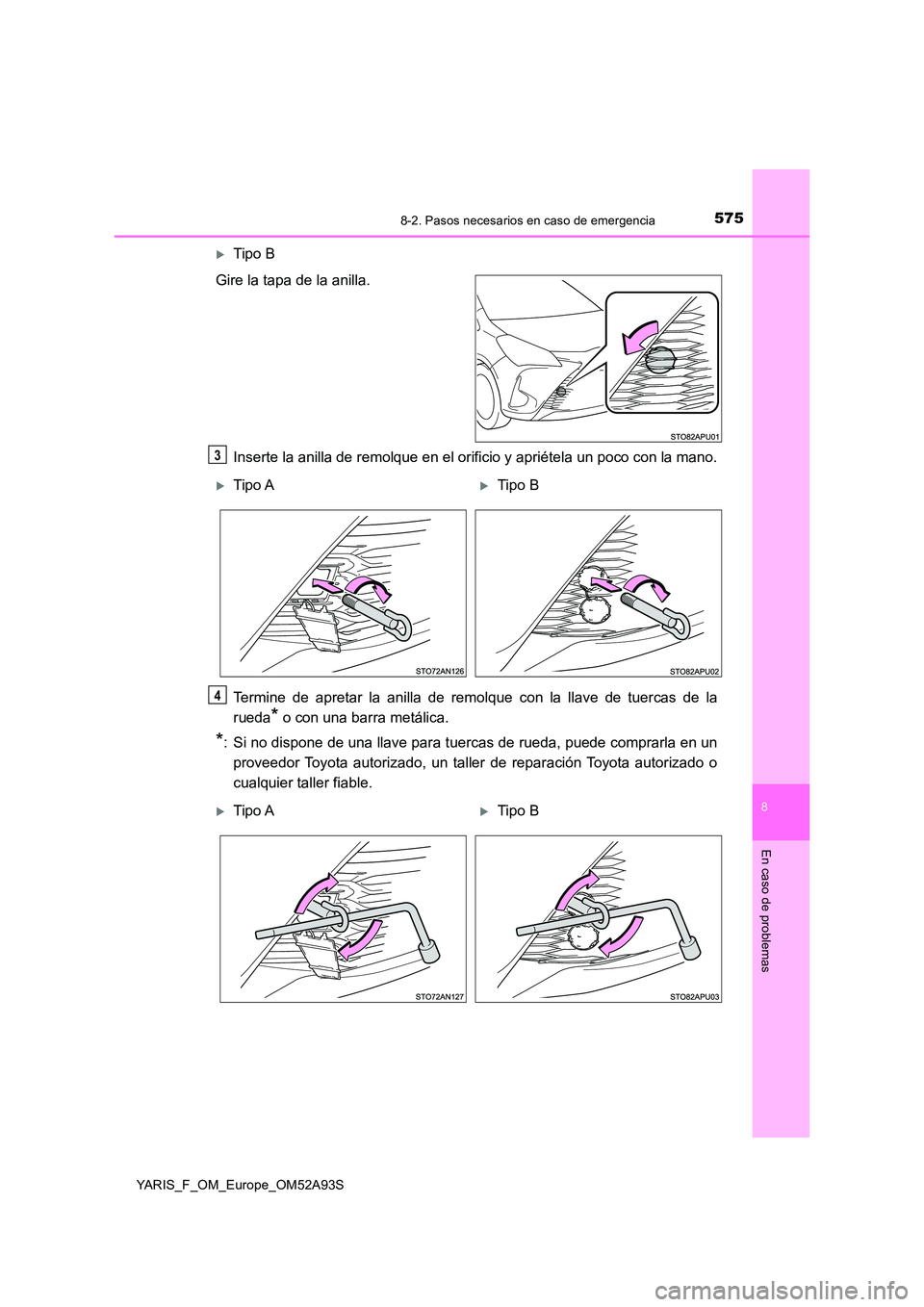 TOYOTA YARIS HATCHBACK 2019 Manual del propietario (in Spanish) 5758-2. Pasos necesarios en caso de emergencia
8
En caso de problemas
YARIS_F_OM_Europe_OM52A93S
Tipo B
Gire la tapa de la anilla.
Inserte la anilla de remolque en el orificio y apriétela un poc TOYOTA YARIS HATCHBACK 2019 Manual del propietario (in Spanish) 5758-2. Pasos necesarios en caso de emergencia
8
En caso de problemas
YARIS_F_OM_Europe_OM52A93S
Tipo B
Gire la tapa de la anilla.
Inserte la anilla de remolque en el orificio y apriétela un poc