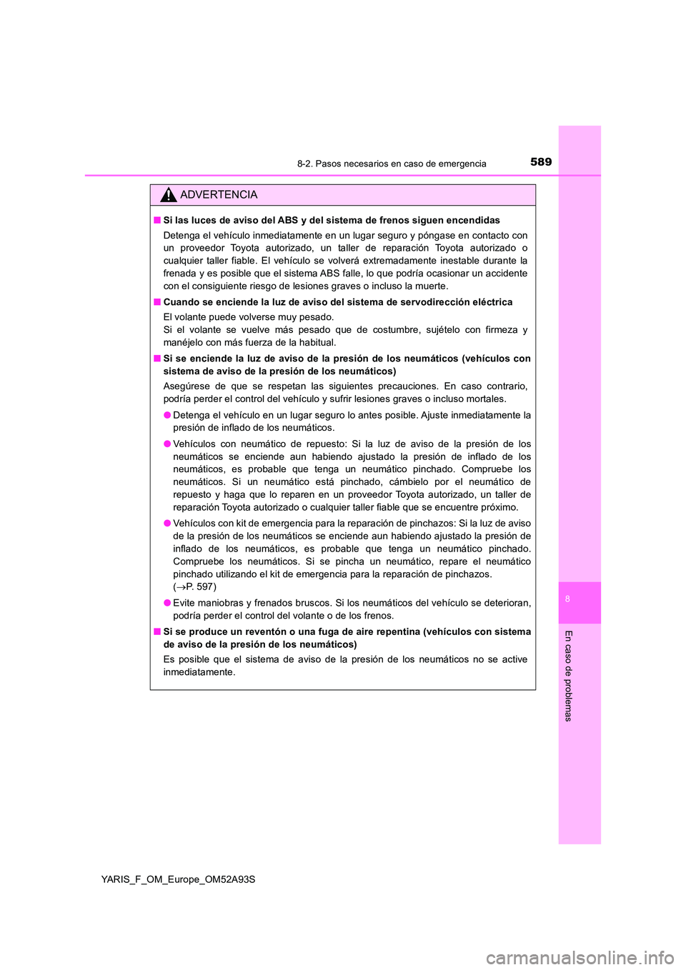 TOYOTA YARIS HATCHBACK 2019 Manual del propietario (in Spanish) 5898-2. Pasos necesarios en caso de emergencia
8
En caso de problemas
YARIS_F_OM_Europe_OM52A93S
ADVERTENCIA
■Si las luces de aviso del ABS y del sistema de frenos siguen encendidas
Detenga el veh TOYOTA YARIS HATCHBACK 2019 Manual del propietario (in Spanish) 5898-2. Pasos necesarios en caso de emergencia
8
En caso de problemas
YARIS_F_OM_Europe_OM52A93S
ADVERTENCIA
■Si las luces de aviso del ABS y del sistema de frenos siguen encendidas
Detenga el veh
