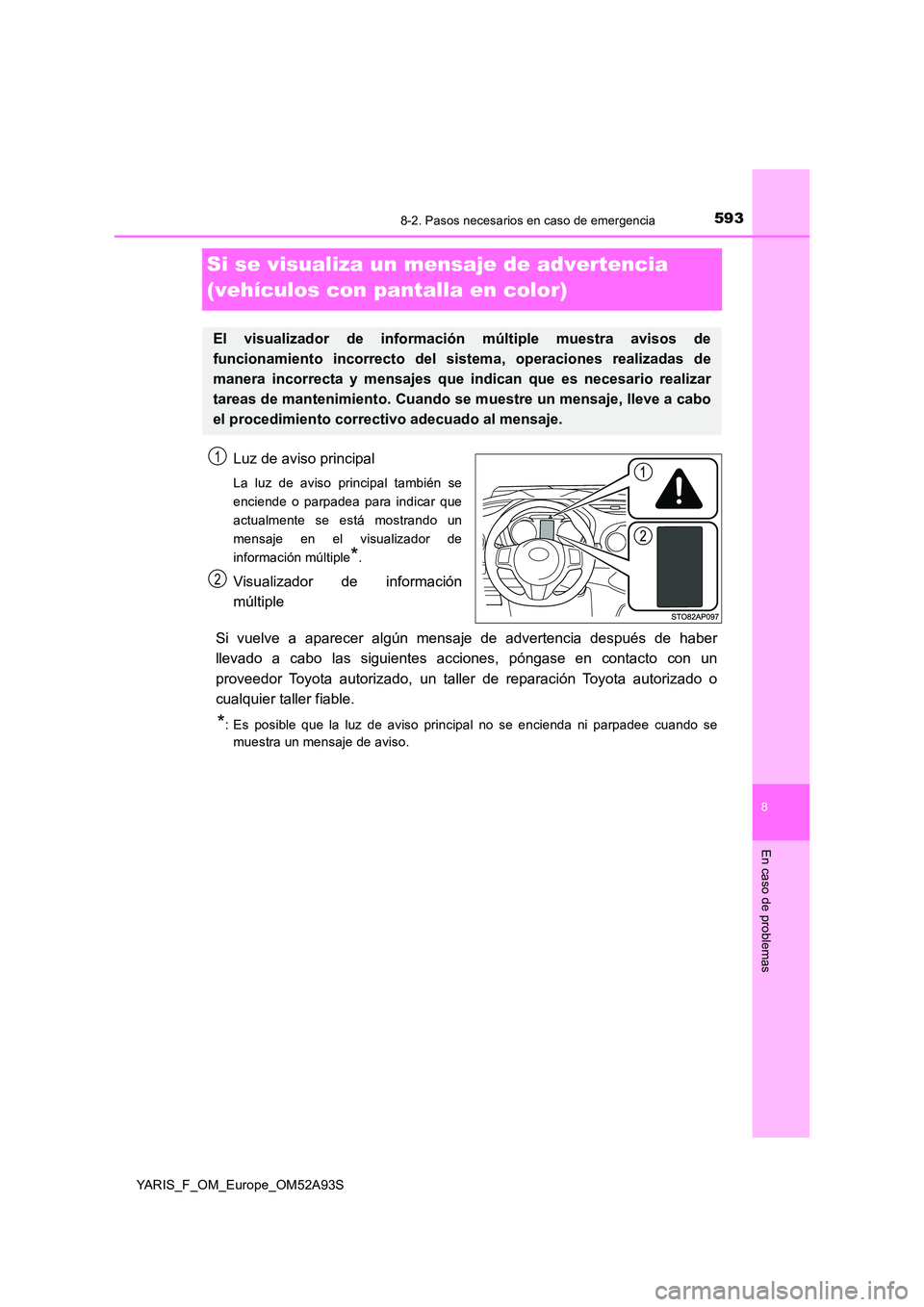 TOYOTA YARIS HATCHBACK 2019  Manual del propietario (in Spanish) 5938-2. Pasos necesarios en caso de emergencia
8
En caso de problemas
YARIS_F_OM_Europe_OM52A93S
Si se visualiza un mensaje de advertencia  
(vehículos con pantalla en color)
Luz de aviso principal
L