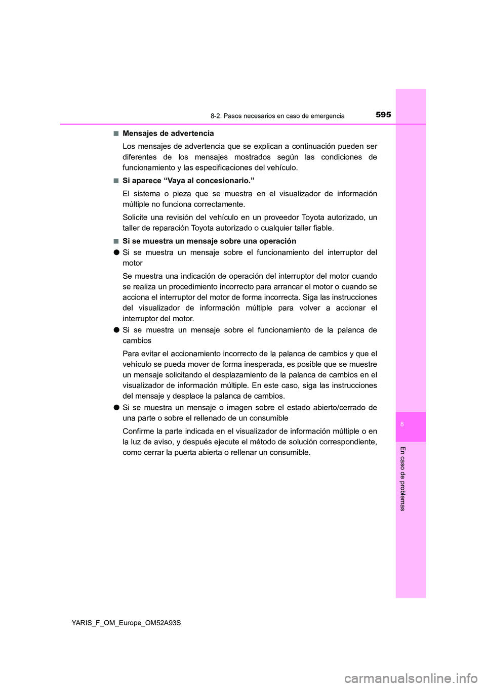 TOYOTA YARIS HATCHBACK 2019  Manual del propietario (in Spanish) 5958-2. Pasos necesarios en caso de emergencia
8
En caso de problemas
YARIS_F_OM_Europe_OM52A93S 
■Mensajes de advertencia 
Los mensajes de advertencia que se explican a continuación pueden ser 
di