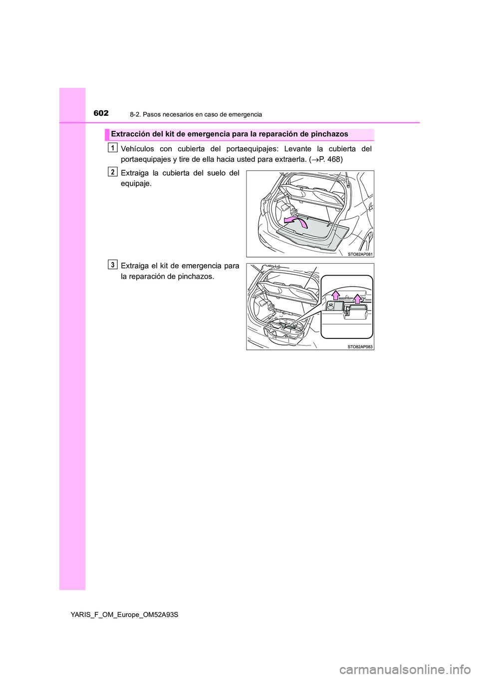 TOYOTA YARIS HATCHBACK 2019 Manual del propietario (in Spanish) 6028-2. Pasos necesarios en caso de emergencia
YARIS_F_OM_Europe_OM52A93S
Vehículos con cubierta del portaequipajes: Levante la cubierta del
portaequipajes y tire de ella hacia usted para extraerla. TOYOTA YARIS HATCHBACK 2019 Manual del propietario (in Spanish) 6028-2. Pasos necesarios en caso de emergencia
YARIS_F_OM_Europe_OM52A93S
Vehículos con cubierta del portaequipajes: Levante la cubierta del
portaequipajes y tire de ella hacia usted para extraerla.