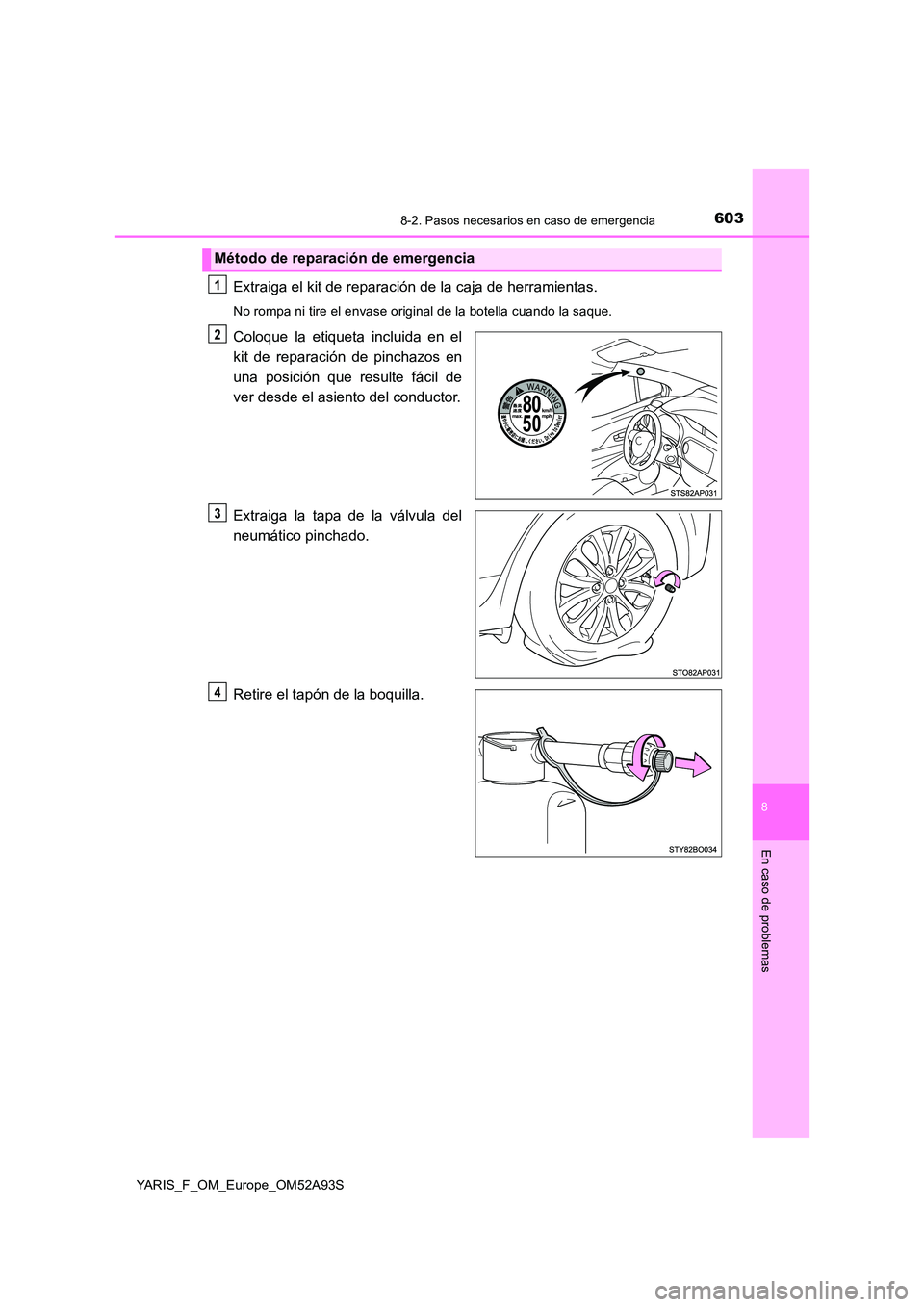 TOYOTA YARIS HATCHBACK 2019 Manual del propietario (in Spanish) 6038-2. Pasos necesarios en caso de emergencia
8
En caso de problemas
YARIS_F_OM_Europe_OM52A93S
Extraiga el kit de reparación de la caja de herramientas.
No rompa ni tire el envase original de la bo TOYOTA YARIS HATCHBACK 2019 Manual del propietario (in Spanish) 6038-2. Pasos necesarios en caso de emergencia
8
En caso de problemas
YARIS_F_OM_Europe_OM52A93S
Extraiga el kit de reparación de la caja de herramientas.
No rompa ni tire el envase original de la bo
